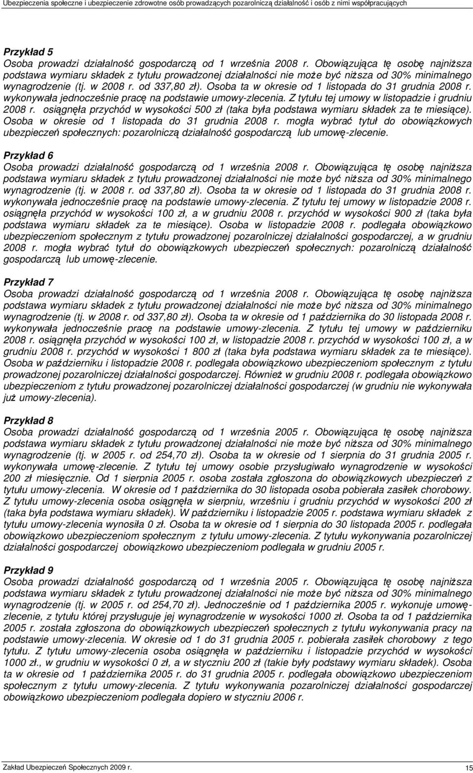 Osoba ta w okresie od 1 listopada do 31 grudnia 2008 r. wykonywała jednocześnie pracę na podstawie umowy-zlecenia. Z tytułu tej umowy w listopadzie i grudniu 2008 r.