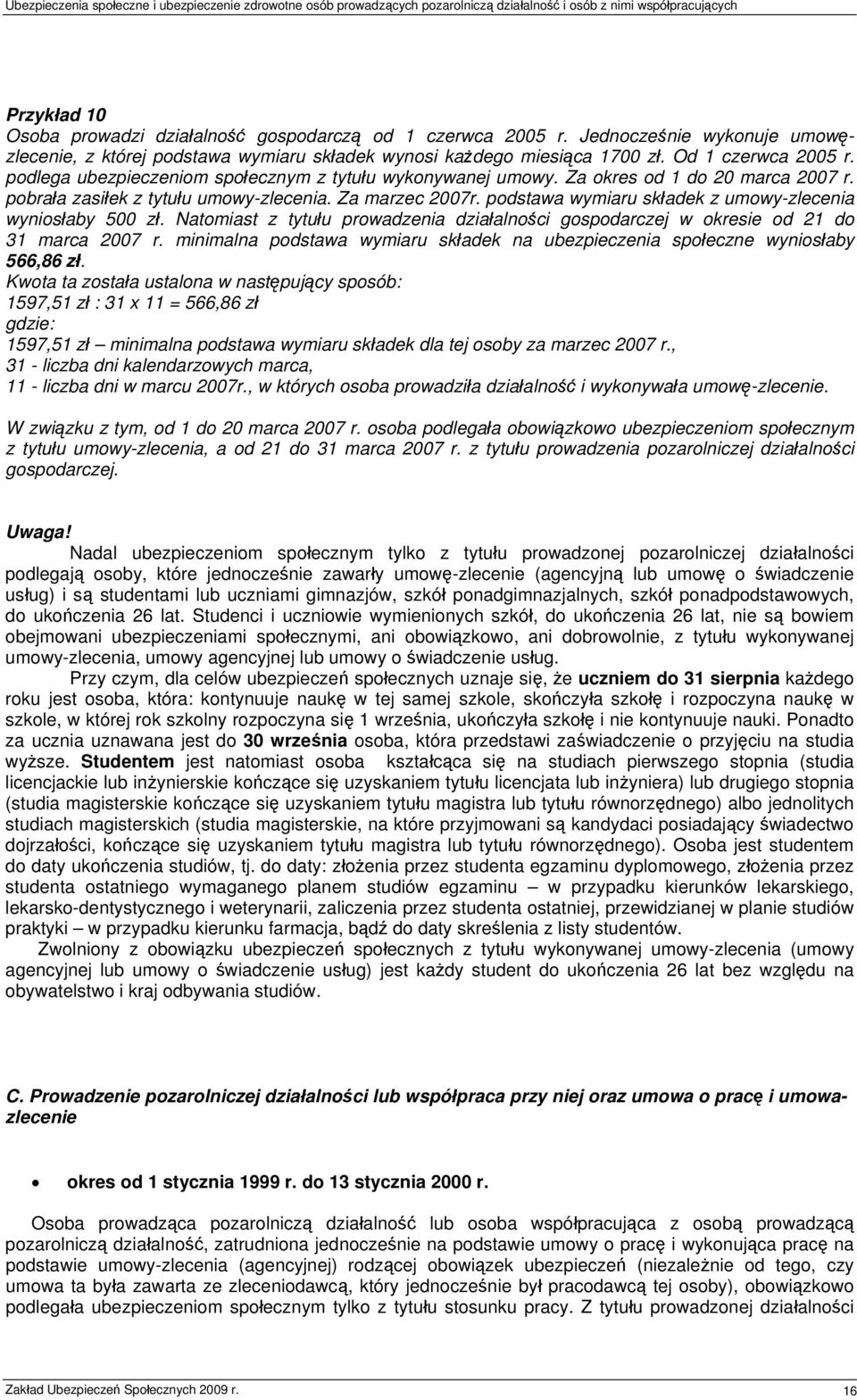 podstawa wymiaru składek z umowy-zlecenia wyniosłaby 500 zł. Natomiast z tytułu prowadzenia działalności gospodarczej w okresie od 21 do 31 marca 2007 r.