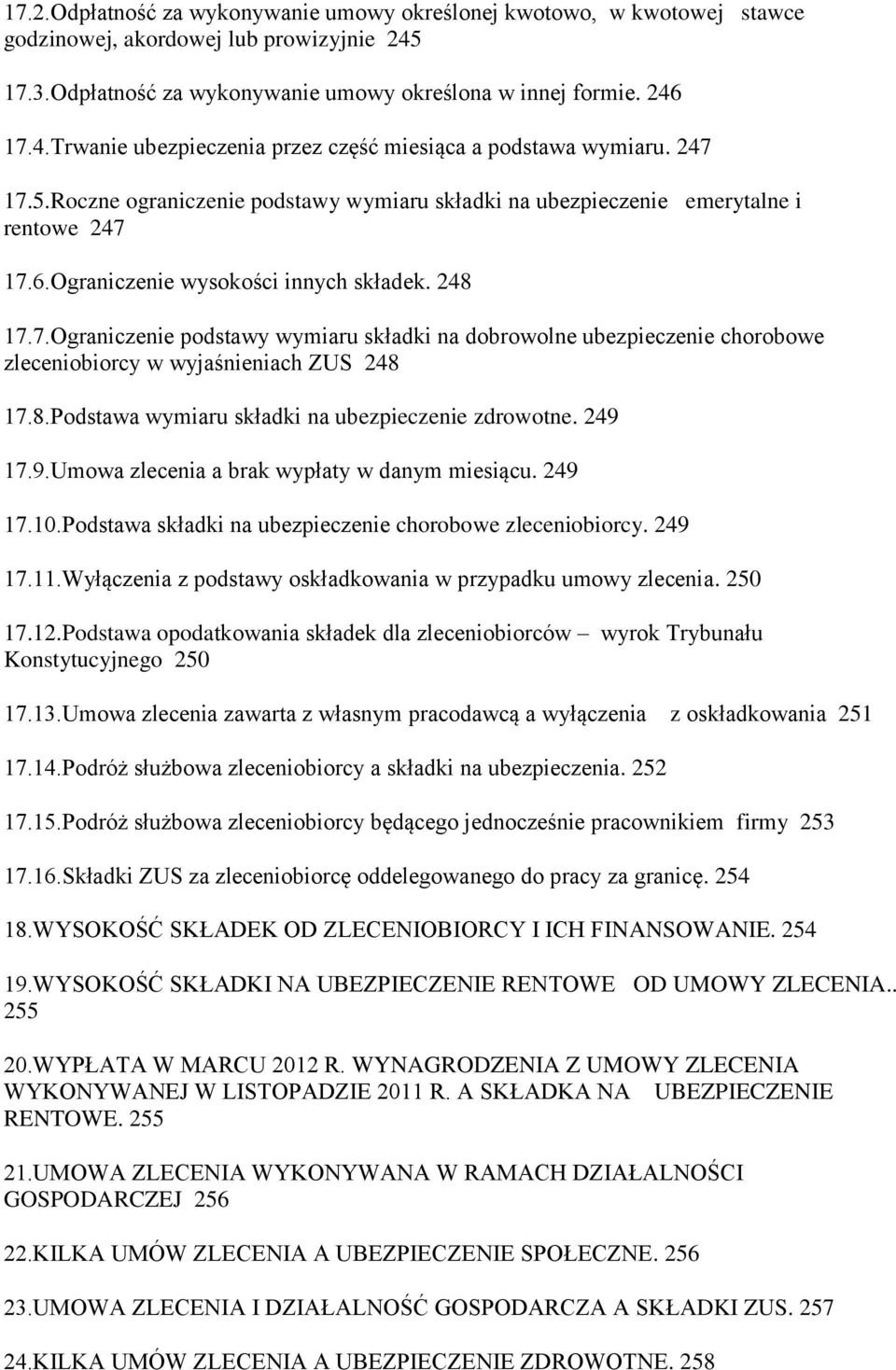 8.Podstawa wymiaru składki na ubezpieczenie zdrowotne. 249 17.9.Umowa zlecenia a brak wypłaty w danym miesiącu. 249 17.10.Podstawa składki na ubezpieczenie chorobowe zleceniobiorcy. 249 17.11.