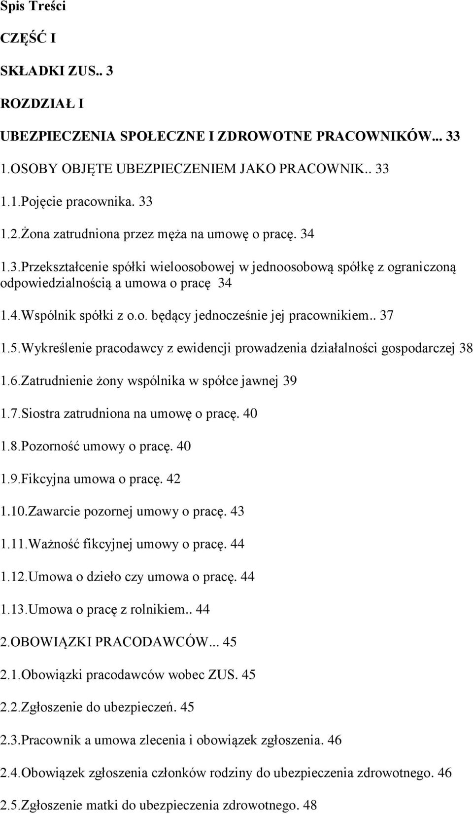 . 37 1.5.Wykreślenie pracodawcy z ewidencji prowadzenia działalności gospodarczej 38 1.6.Zatrudnienie żony wspólnika w spółce jawnej 39 1.7.Siostra zatrudniona na umowę o pracę. 40 1.8.Pozorność umowy o pracę.