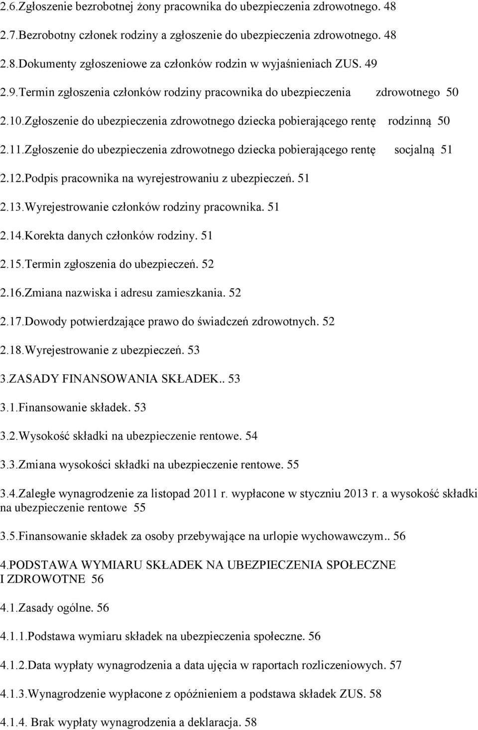 Zgłoszenie do ubezpieczenia zdrowotnego dziecka pobierającego rentę socjalną 51 2.12.Podpis pracownika na wyrejestrowaniu z ubezpieczeń. 51 2.13.Wyrejestrowanie członków rodziny pracownika. 51 2.14.