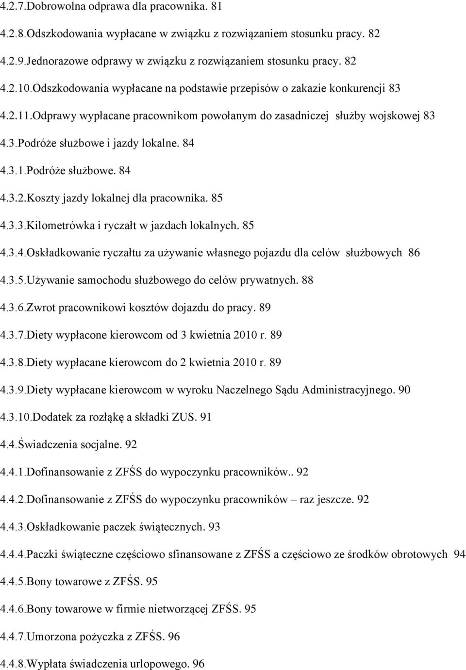 85 4.3.3.Kilometrówka i ryczałt w jazdach lokalnych. 85 4.3.4.Oskładkowanie ryczałtu za używanie własnego pojazdu dla celów służbowych 86 4.3.5.Używanie samochodu służbowego do celów prywatnych. 88 4.