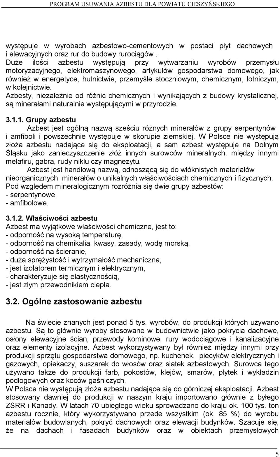 chemicznym, lotniczym, w kolejnictwie. Azbesty, niezależnie od różnic chemicznych i wynikających z budowy krystalicznej, są minerałami naturalnie występującymi w przyrodzie. 3.1.