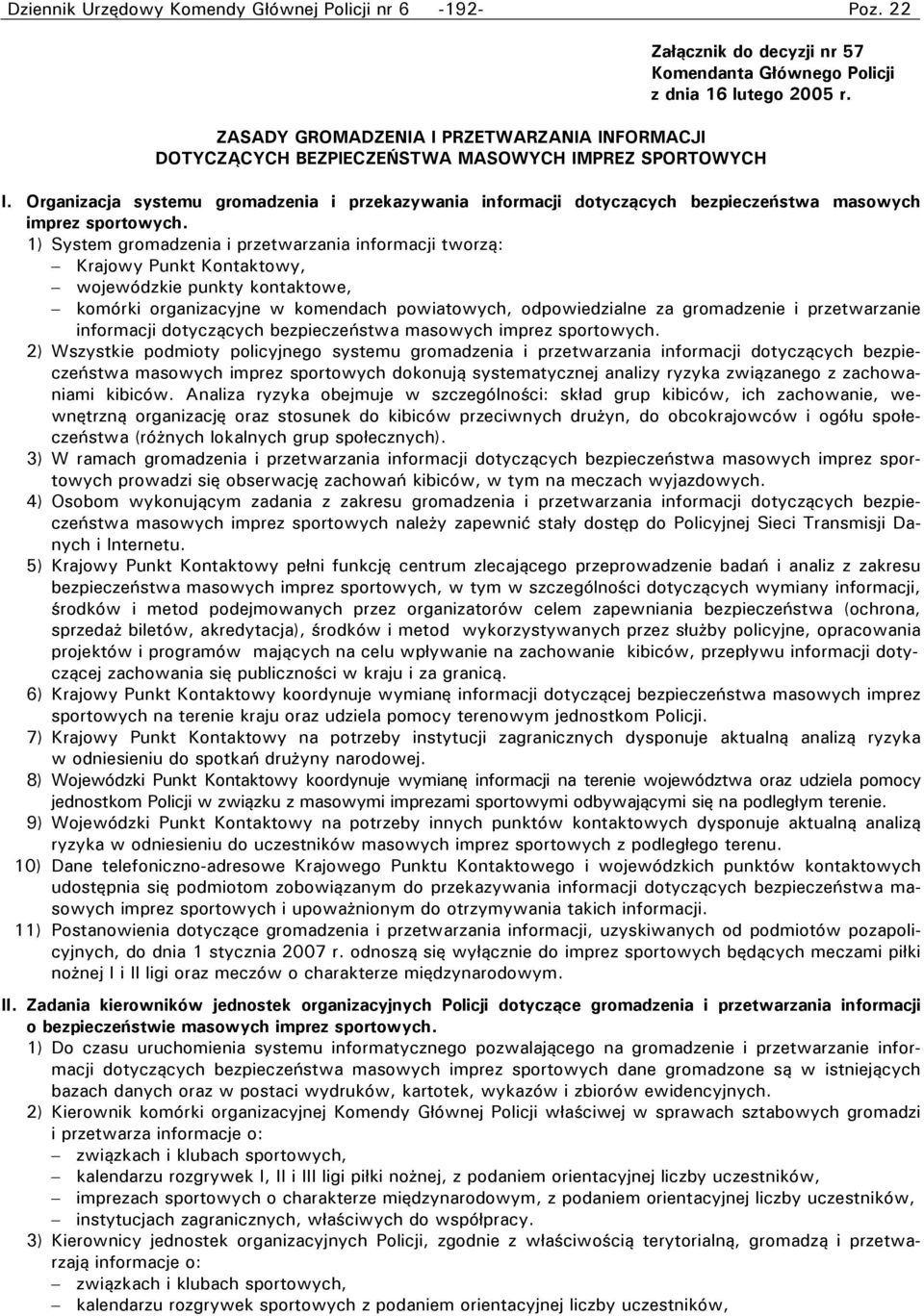 1) System gromadzenia i przetwarzania informacji tworzą: Krajowy Punkt Kontaktowy, wojewódzkie punkty kontaktowe, komórki organizacyjne w komendach powiatowych, odpowiedzialne za gromadzenie i