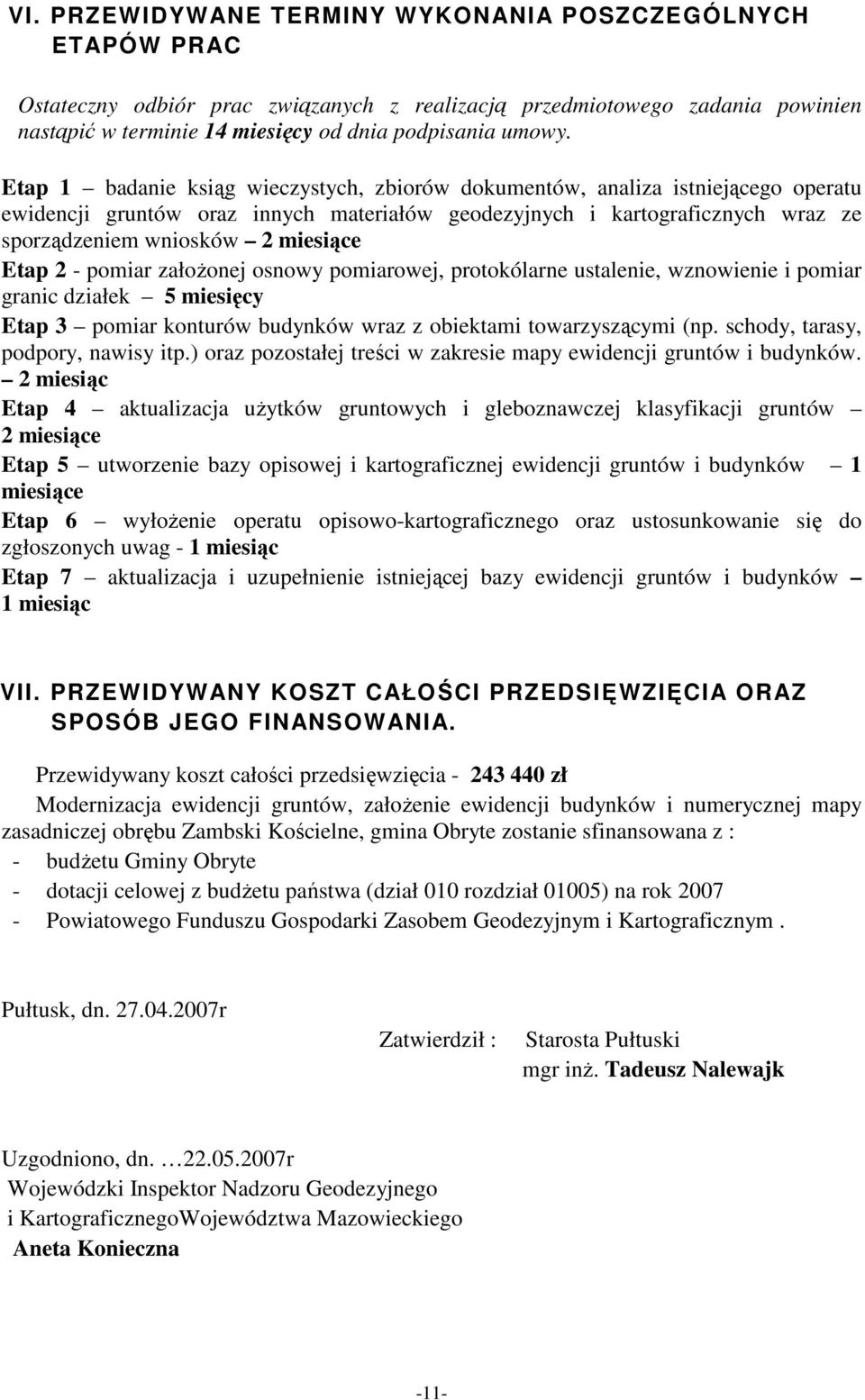 Etap 2 - pomiar załoŝonej osnowy pomiarowej, protokólarne ustalenie, wznowienie i pomiar granic działek 5 miesięcy Etap 3 pomiar konturów budynków wraz z obiektami towarzyszącymi (np.
