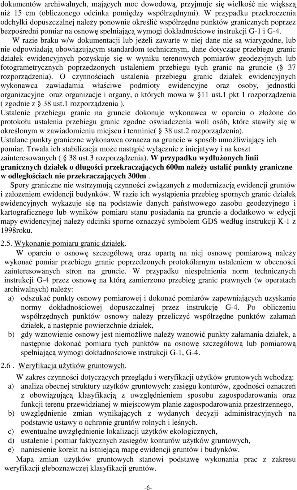 W razie braku w/w dokumentacji lub jeŝeli zawarte w niej dane nie są wiarygodne, lub nie odpowiadają obowiązującym standardom technicznym, dane dotyczące przebiegu granic działek ewidencyjnych