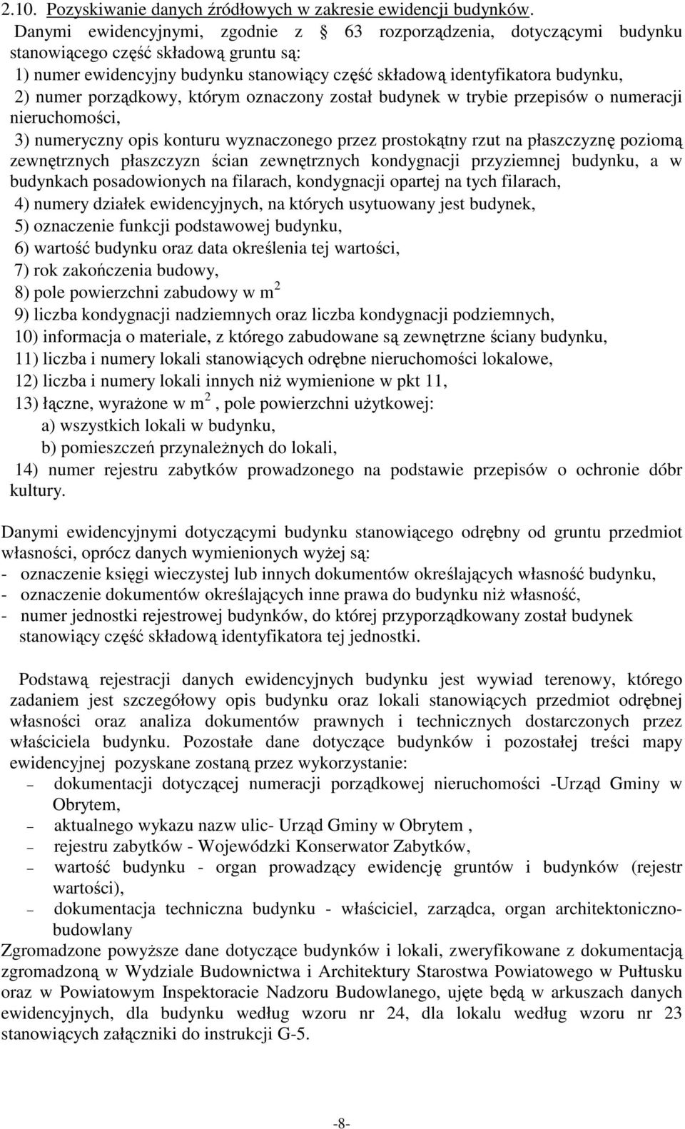 porządkowy, którym oznaczony został budynek w trybie przepisów o numeracji nieruchomości, 3) numeryczny opis konturu wyznaczonego przez prostokątny rzut na płaszczyznę poziomą zewnętrznych płaszczyzn