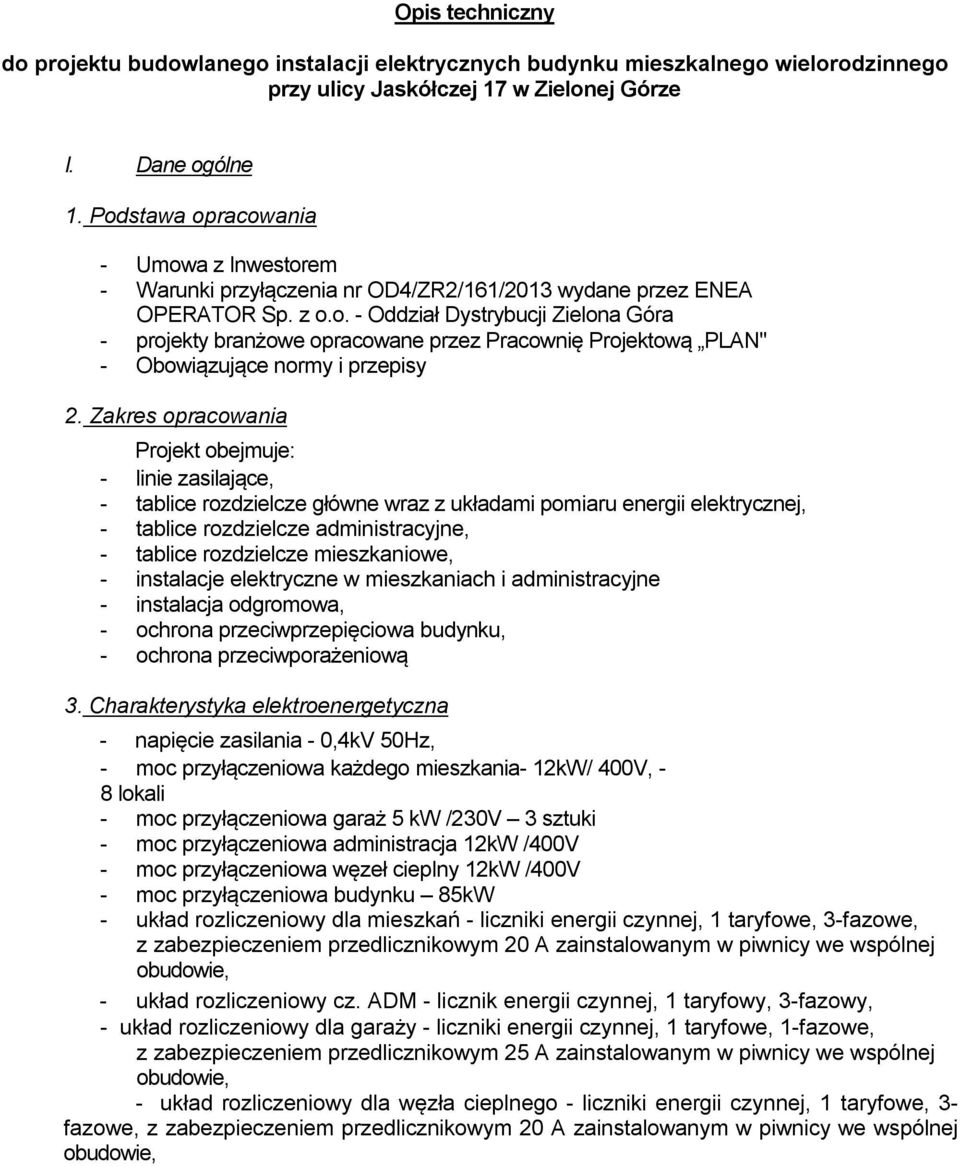 Zakres opracowania Projekt obejmuje: - linie zasilające, - tablice rozdzielcze główne wraz z układami pomiaru energii elektrycznej, - tablice rozdzielcze administracyjne, - tablice rozdzielcze