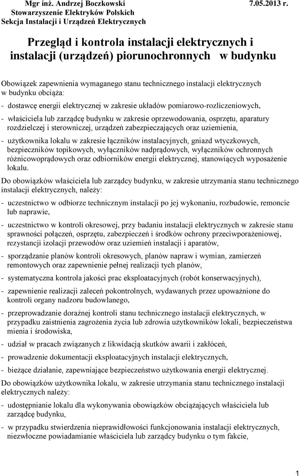 wymaganego stanu technicznego instalacji elektrycznych w budynku obciąża: - dostawcę energii elektrycznej w zakresie układów pomiarowo-rozliczeniowych, - właściciela lub zarządcę budynku w zakresie