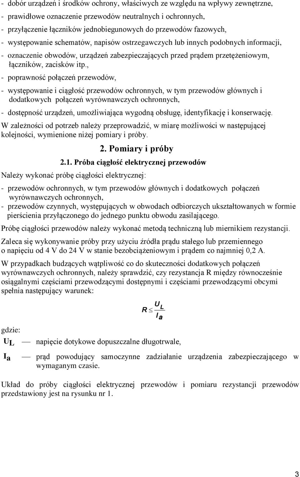 , - poprawność połączeń przewodów, - występowanie i ciągłość przewodów ochronnych, w tym przewodów głównych i dodatkowych połączeń wyrównawczych ochronnych, - dostępność urządzeń, umożliwiająca