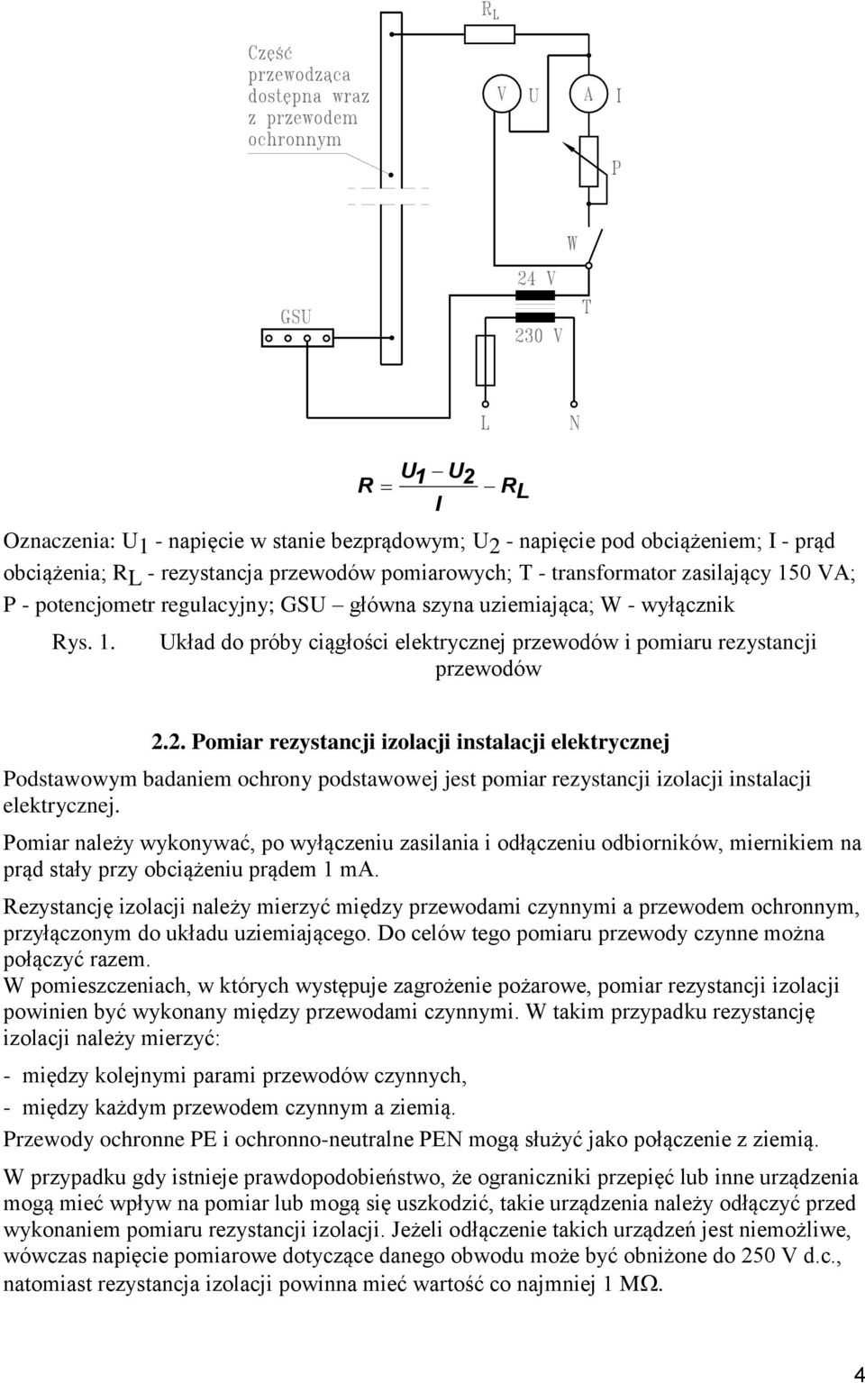 2. Pomiar rezystancji izolacji instalacji elektrycznej Podstawowym badaniem ochrony podstawowej jest pomiar rezystancji izolacji instalacji elektrycznej.