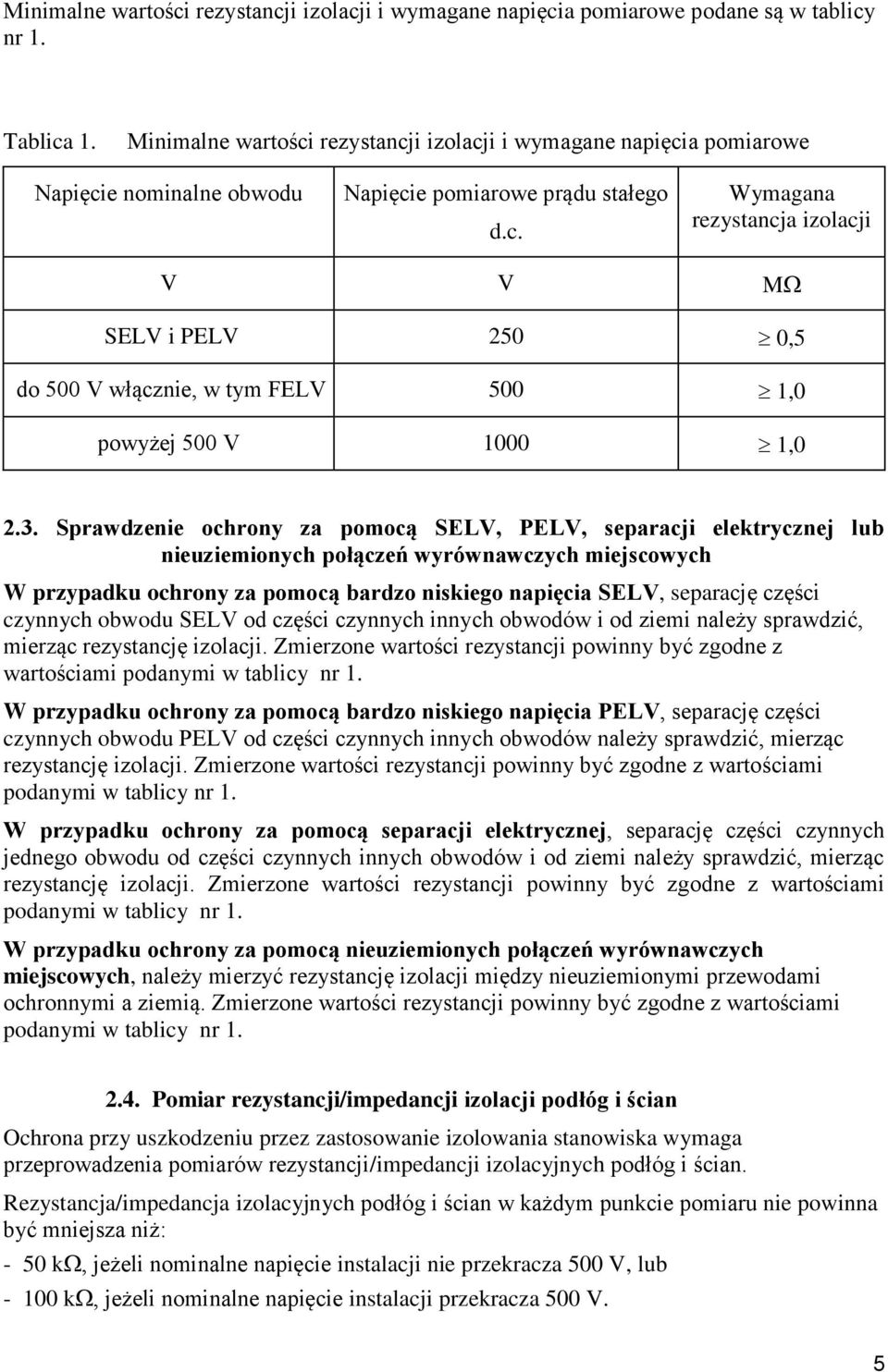 3. Sprawdzenie ochrony za pomocą SELV, PELV, separacji elektrycznej lub nieuziemionych połączeń wyrównawczych miejscowych W przypadku ochrony za pomocą bardzo niskiego napięcia SELV, separację części