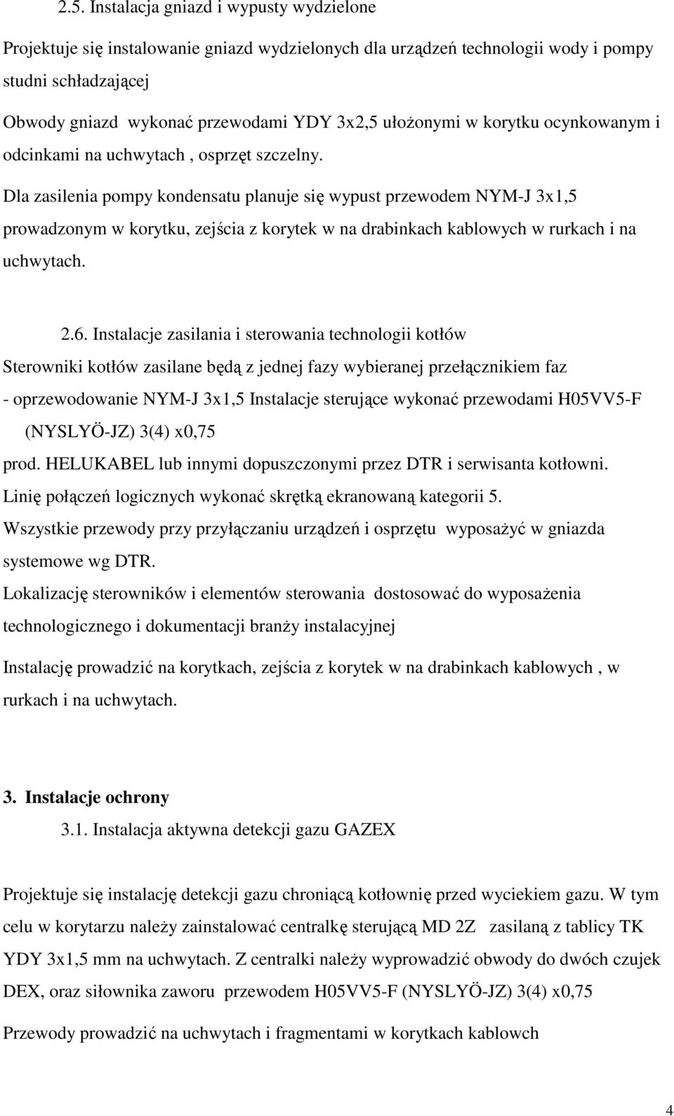 Dla zasilenia pompy kondensatu planuje się wypust przewodem NYM-J 3x1,5 prowadzonym w korytku, zejścia z korytek w na drabinkach kablowych w rurkach i na uchwytach. 2.6.