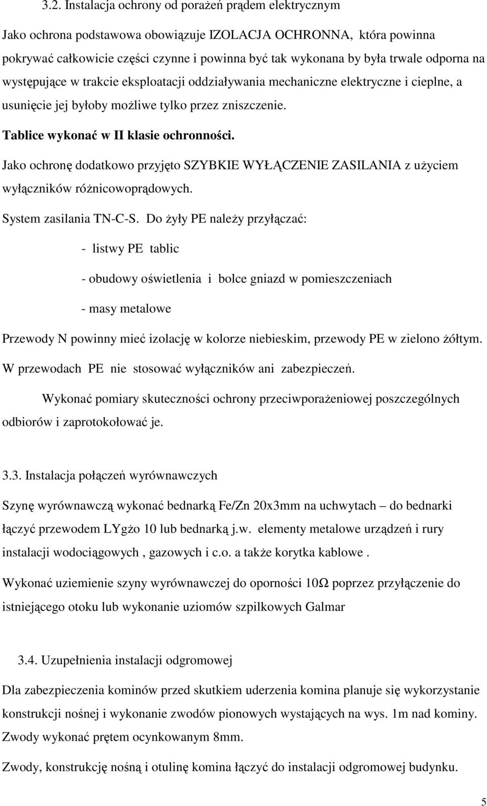 Jako ochronę dodatkowo przyjęto SZYBKIE WYŁĄCZENIE ZASILANIA z użyciem wyłączników różnicowoprądowych. System zasilania TN-C-S.