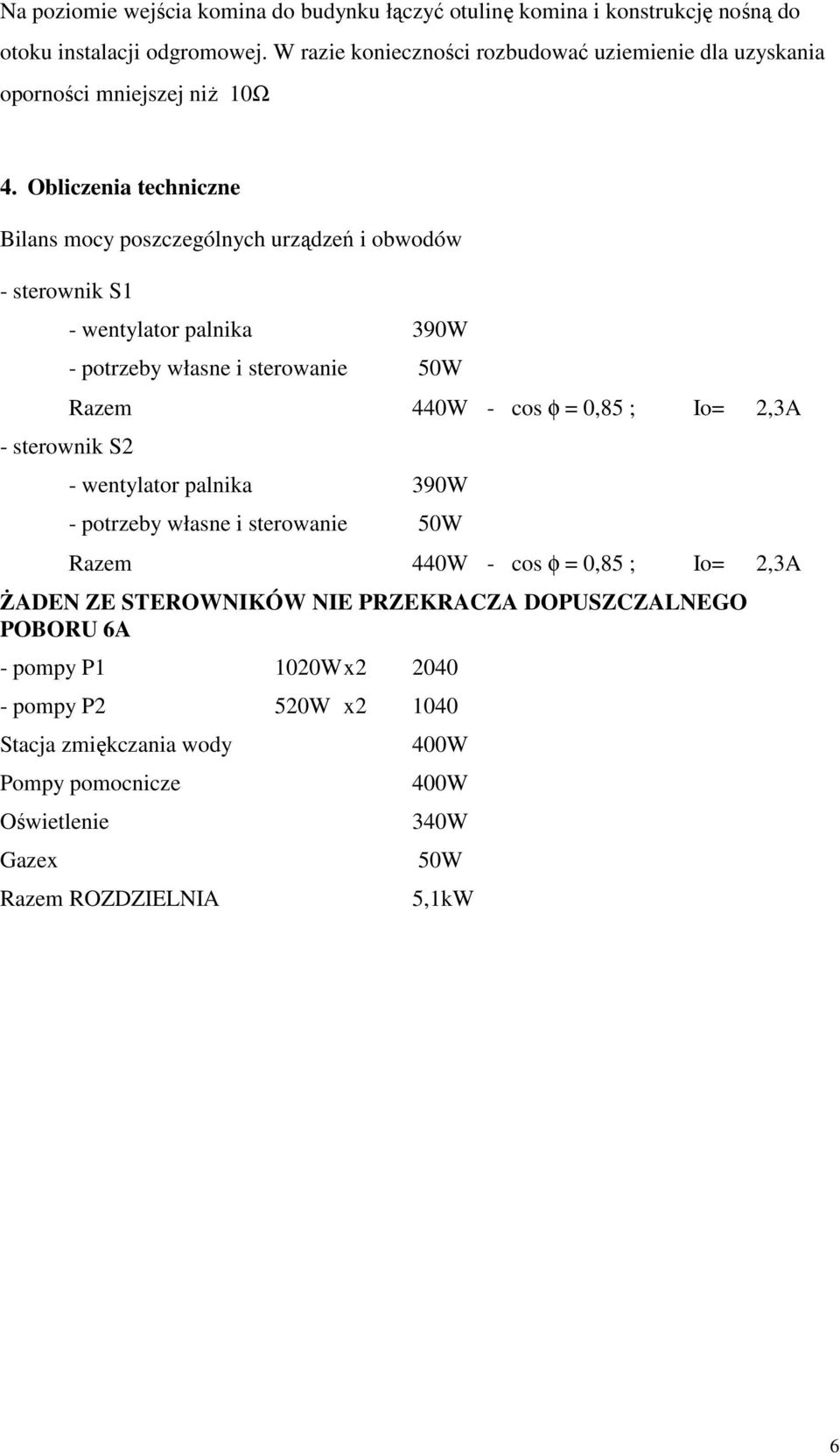 Obliczenia techniczne Bilans mocy poszczególnych urządzeń i obwodów - sterownik S1 - sterownik S2 - wentylator palnika 390W - potrzeby własne i sterowanie 50W Razem 440W - cos