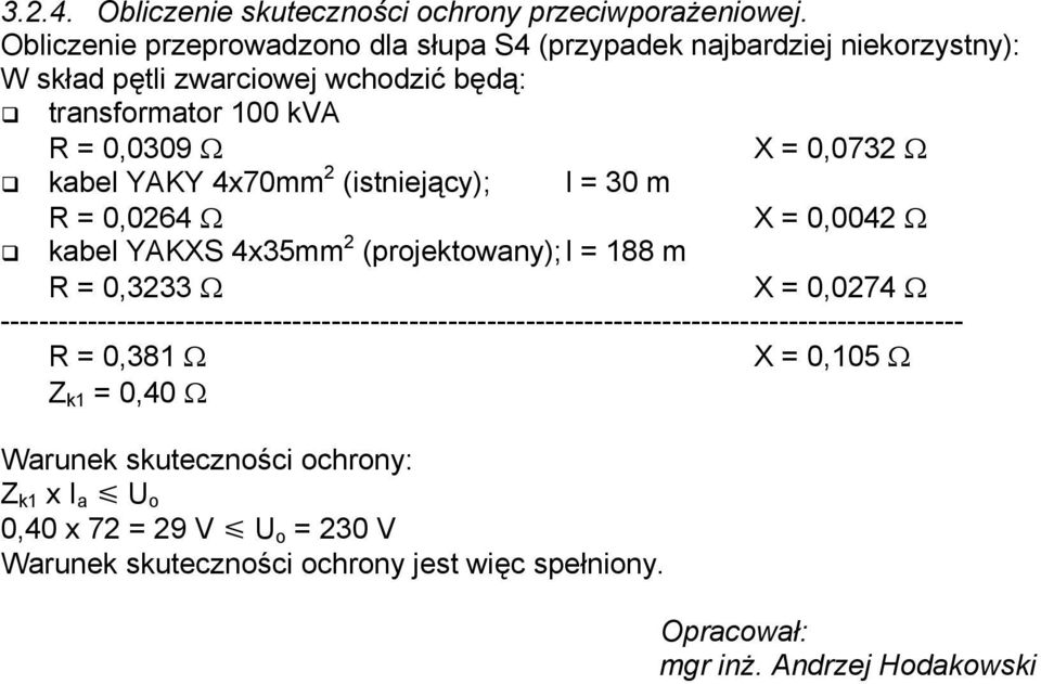 kabel YAKY 4x70mm 2 (istniejący); l = 30 m R = 0,0264 Ω X = 0,0042 Ω kabel YAKXS 4x35mm 2 (projektowany); l = 188 m R = 0,3233 Ω X = 0,0274 Ω