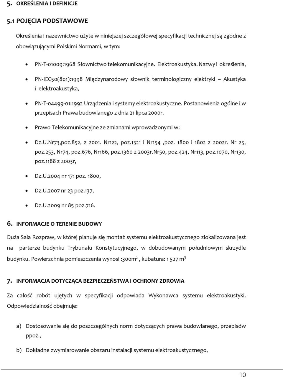 Elektroakustyka. Nazwy i określenia, PN-IEC50(801):1998 Międzynarodowy słownik terminologiczny elektryki Akustyka i elektroakustyka, PN-T-04499-01:1992 Urządzenia i systemy elektroakustyczne.