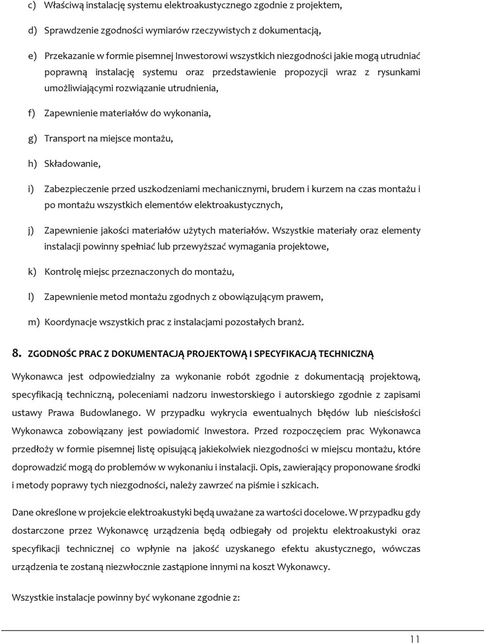 Transport na miejsce montażu, h) Składowanie, i) Zabezpieczenie przed uszkodzeniami mechanicznymi, brudem i kurzem na czas montażu i po montażu wszystkich elementów elektroakustycznych, j)