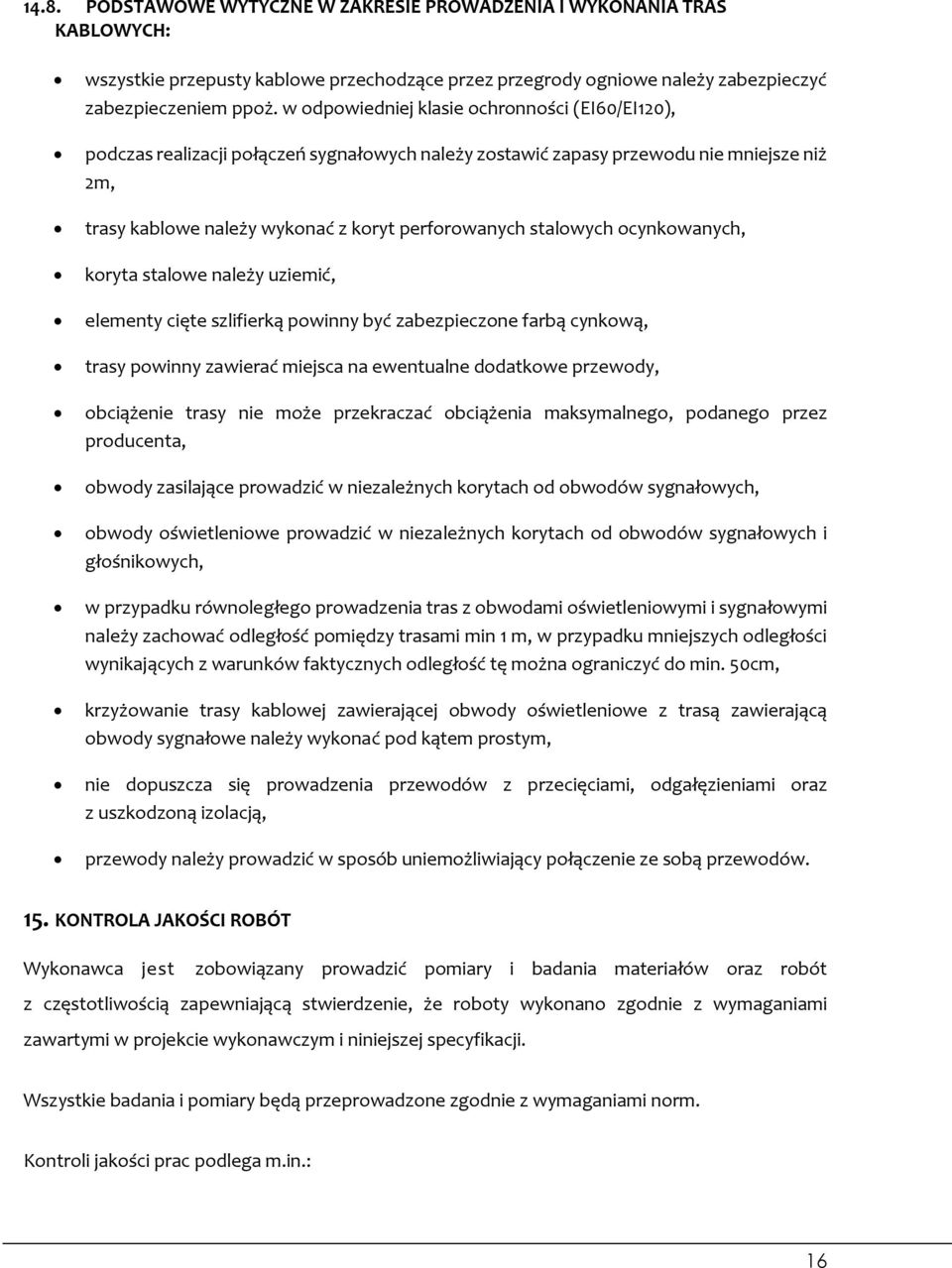 stalowych ocynkowanych, koryta stalowe należy uziemić, elementy cięte szlifierką powinny być zabezpieczone farbą cynkową, trasy powinny zawierać miejsca na ewentualne dodatkowe przewody, obciążenie