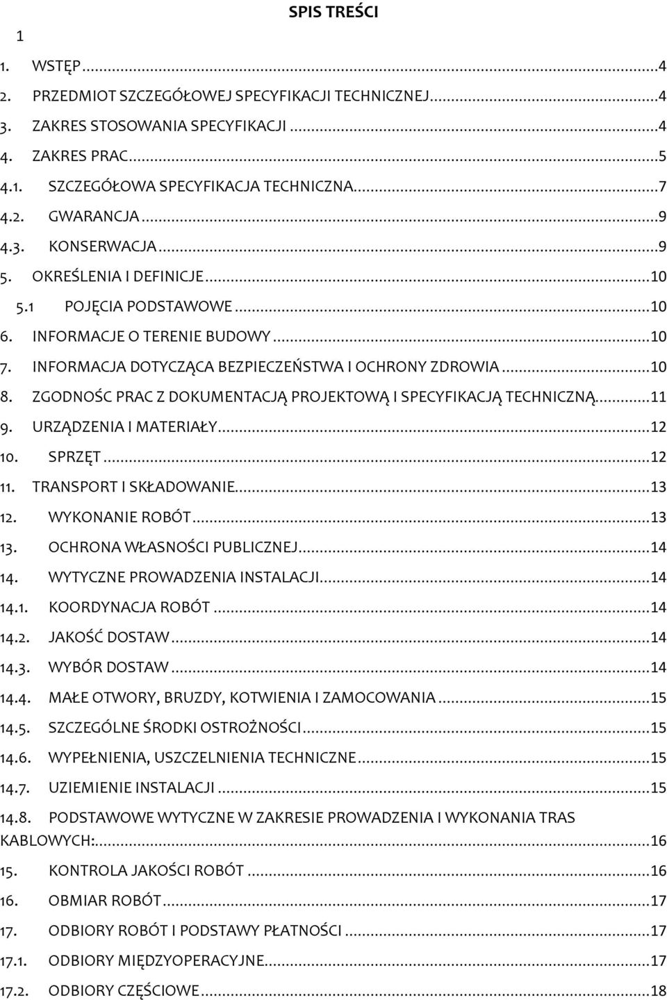 ZGODNOŚC PRAC Z DOKUMENTACJĄ PROJEKTOWĄ I SPECYFIKACJĄ TECHNICZNĄ... 11 9. URZĄDZENIA I MATERIAŁY... 12 10. SPRZĘT... 12 11. TRANSPORT I SKŁADOWANIE... 13 12. WYKONANIE ROBÓT... 13 13.