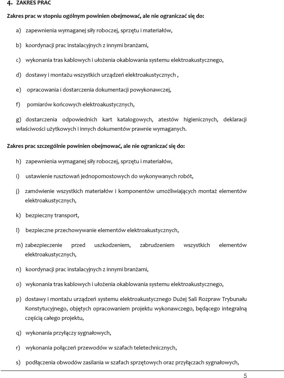 powykonawczej, f) pomiarów końcowych elektroakustycznych, g) dostarczenia odpowiednich kart katalogowych, atestów higienicznych, deklaracji właściwości użytkowych i innych dokumentów prawnie