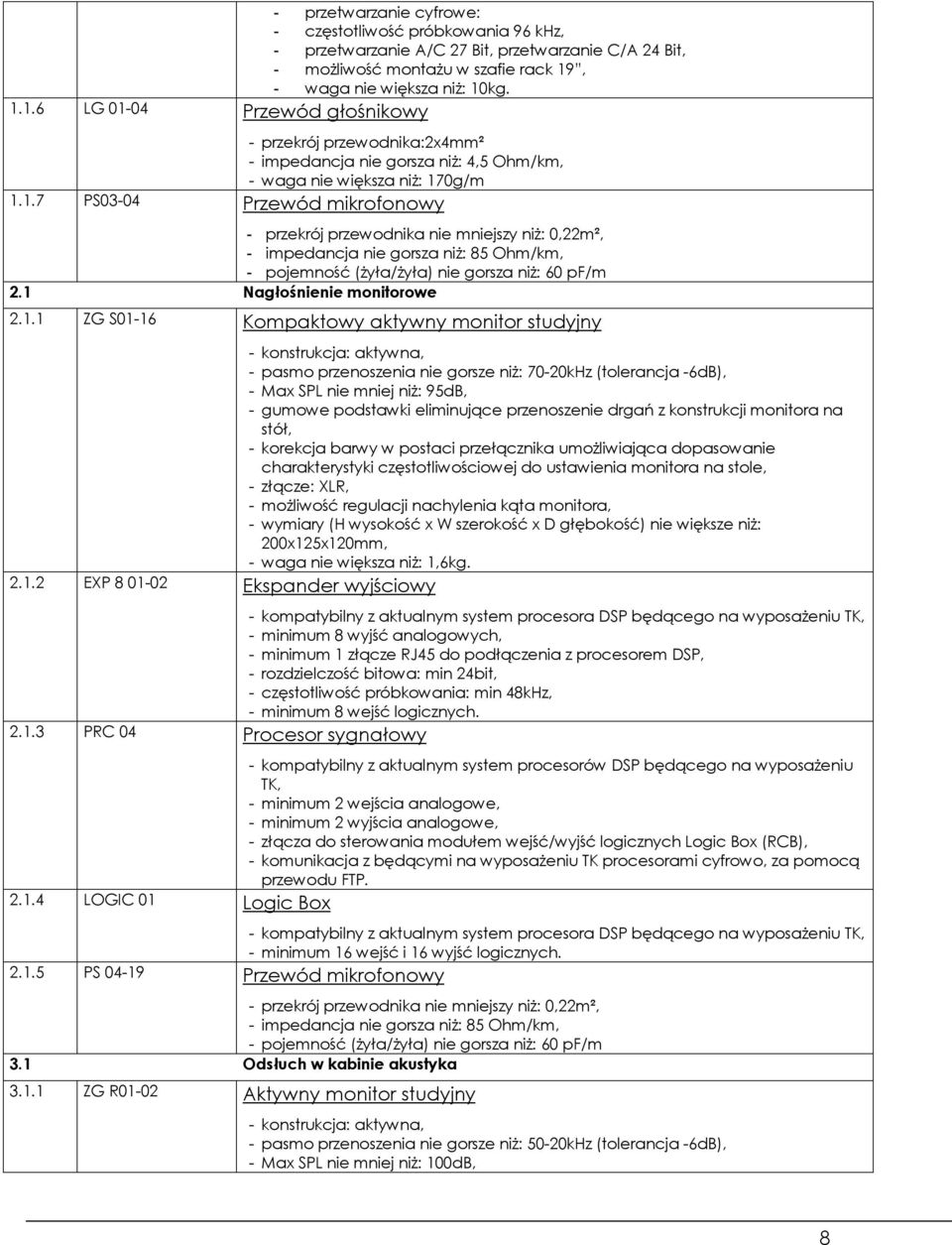 1 Nagłośnienie monitorowe 2.1.1 ZG S01-16 Kompaktowy aktywny monitor studyjny - konstrukcja: aktywna, - pasmo przenoszenia nie gorsze niż: 70-20kHz (tolerancja -6dB), - Max SPL nie mniej niż: 95dB, -