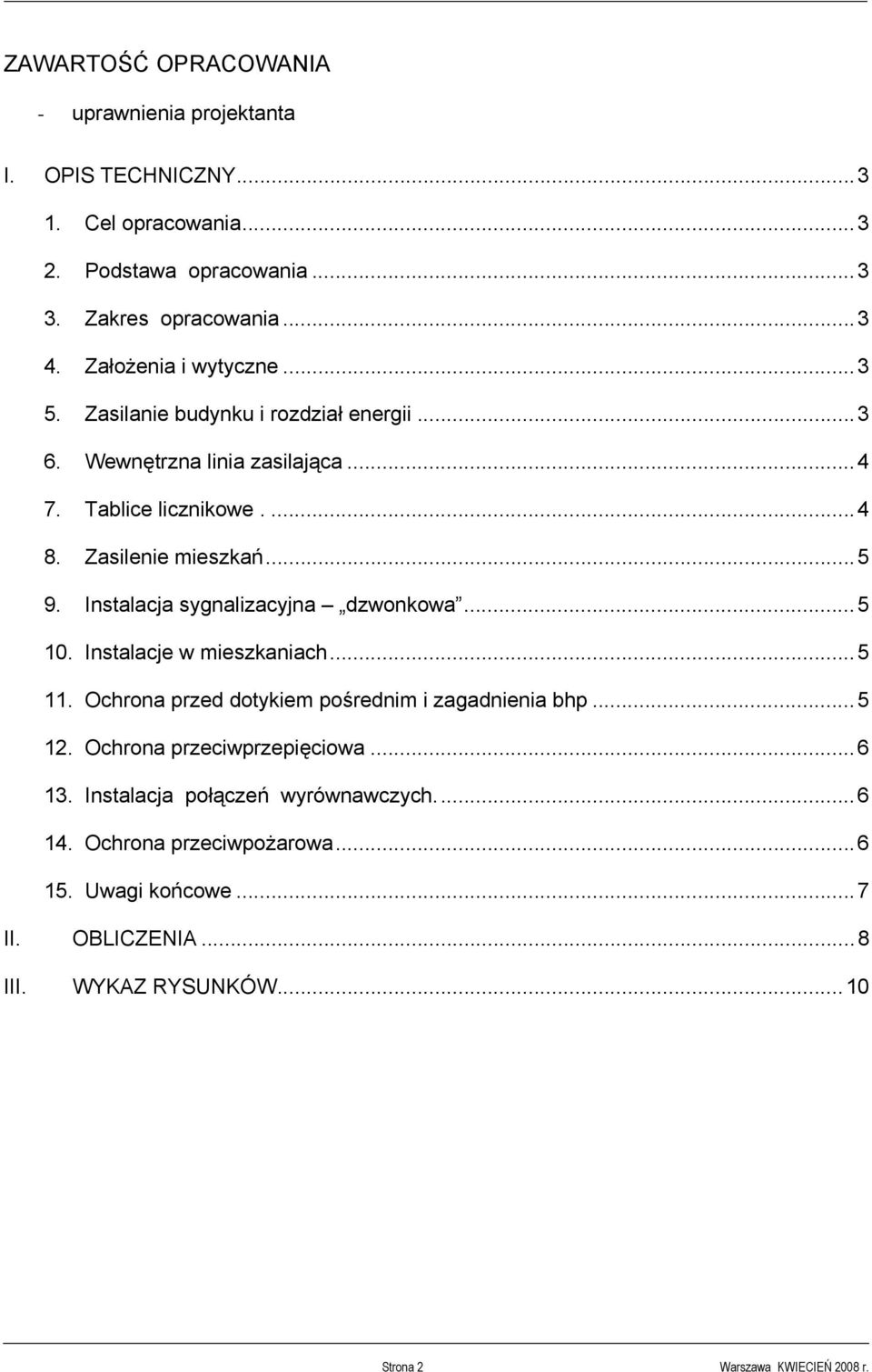 Instalacja sygnalizacyjna dzwonkowa...5 10. Instalacje w mieszkaniach...5 11. Ochrona przed dotykiem pośrednim i zagadnienia bhp...5 12.