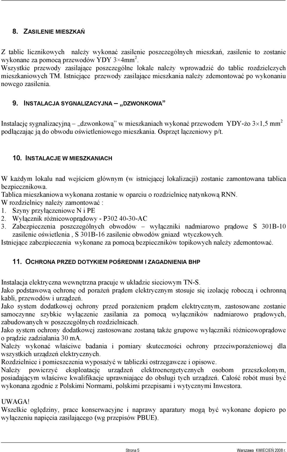 Istniejące przewody zasilające mieszkania należy zdemontować po wykonaniu nowego zasilenia. 9.