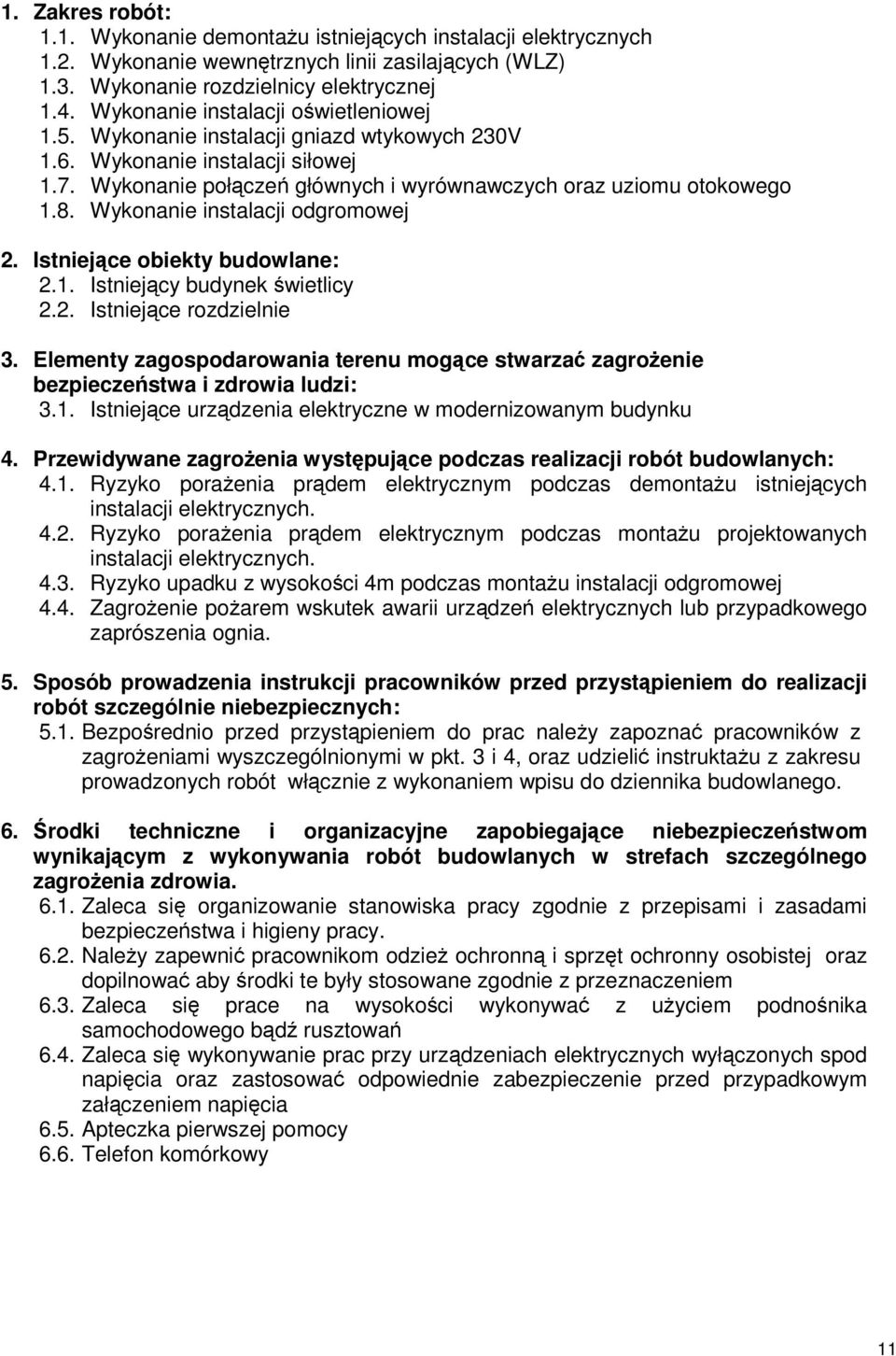 Wykonanie instalacji odgromowej 2. Istniejce obiekty budowlane: 2.1. Istniejcy budynek wietlicy 2.2. Istniejce rozdzielnie 3.