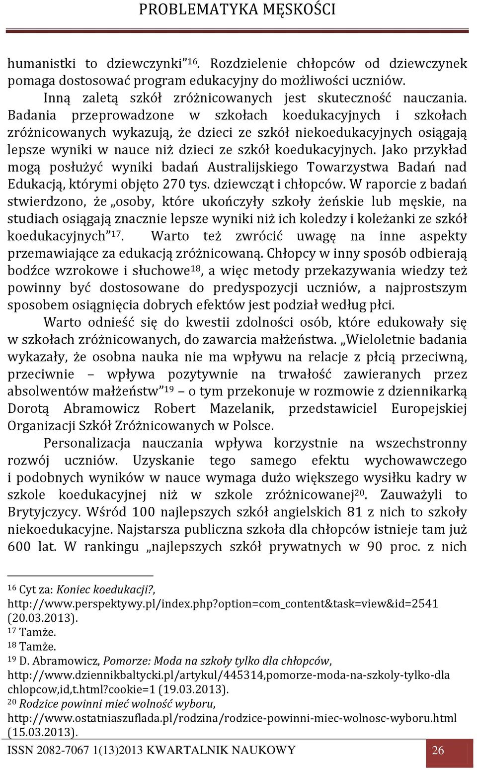 Jako przykład mogą posłużyć wyniki badań Australijskiego Towarzystwa Badań nad Edukacją, którymi objęto 270 tys. dziewcząt i chłopców.