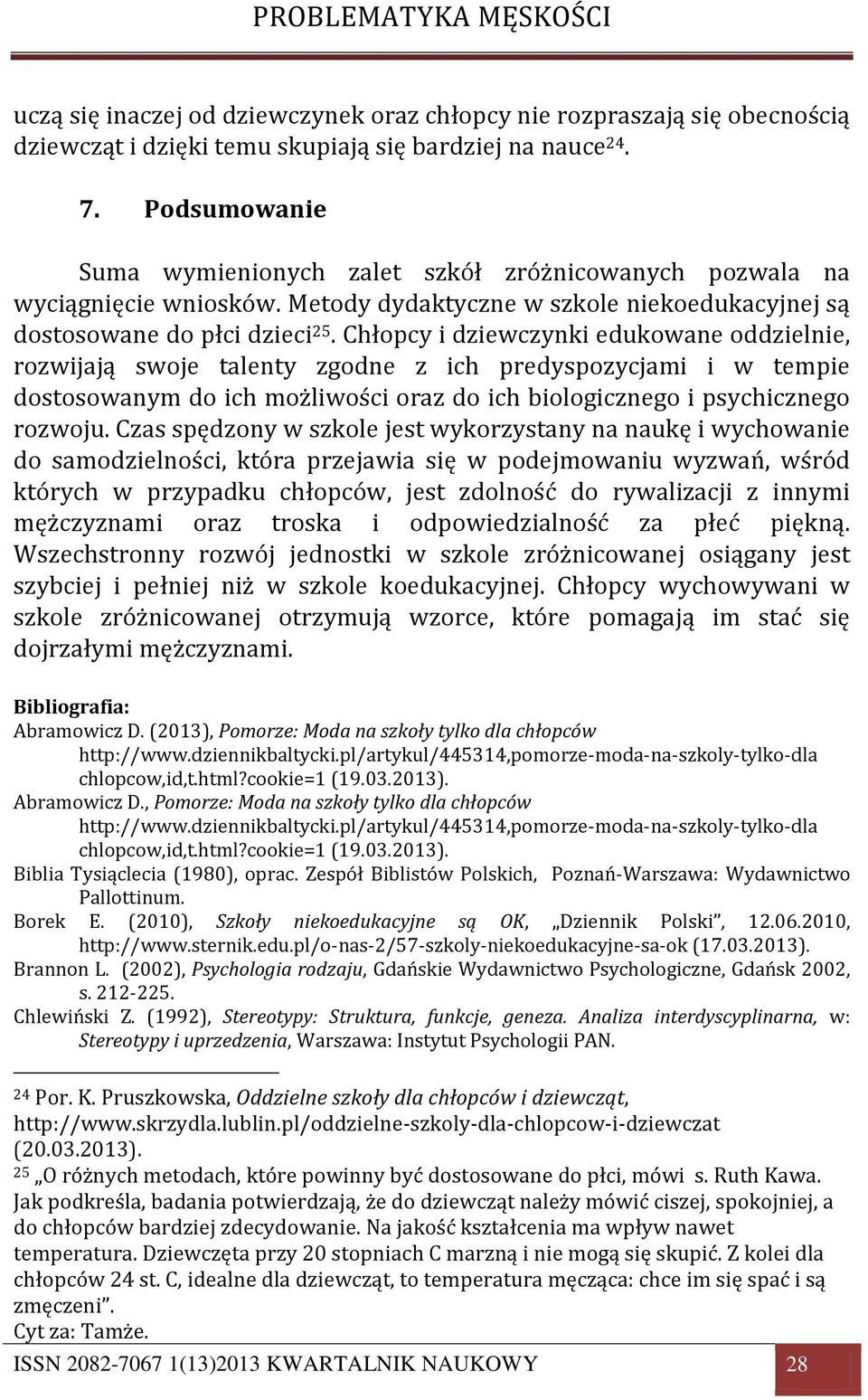 Chłopcy i dziewczynki edukowane oddzielnie, rozwijają swoje talenty zgodne z ich predyspozycjami i w tempie dostosowanym do ich możliwości oraz do ich biologicznego i psychicznego rozwoju.