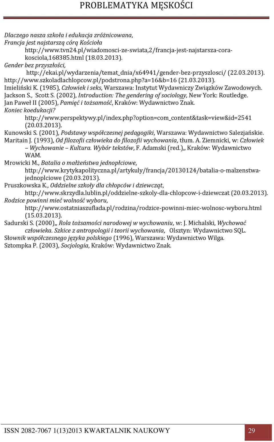 (1985), Człowiek i seks, Warszawa: Instytut Wydawniczy Związków Zawodowych. Jackson S., Scott S. (2002), Introduction: The gendering of sociology, New York: Routledge.