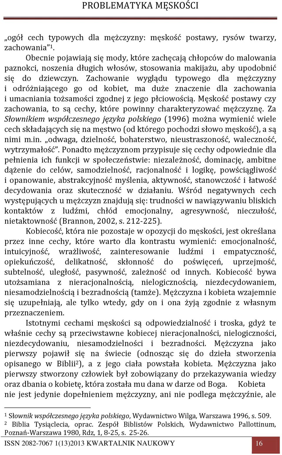 Zachowanie wyglądu typowego dla mężczyzny i odróżniającego go od kobiet, ma duże znaczenie dla zachowania i umacniania tożsamości zgodnej z jego płciowością.