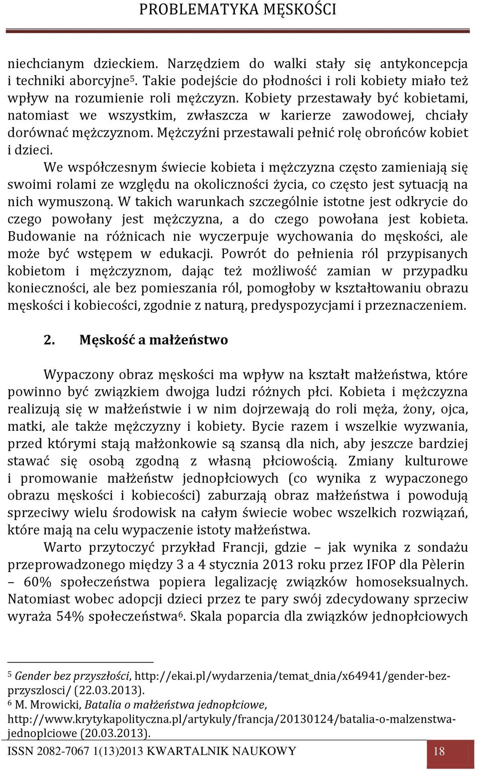 We współczesnym świecie kobieta i mężczyzna często zamieniają się swoimi rolami ze względu na okoliczności życia, co często jest sytuacją na nich wymuszoną.