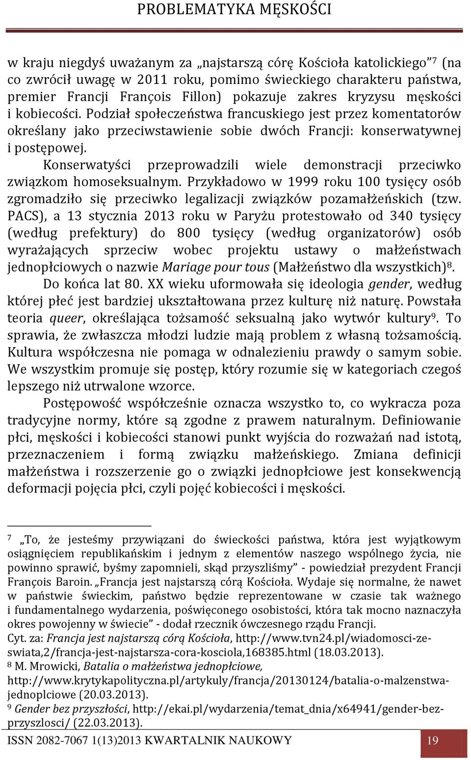 Konserwatyści przeprowadzili wiele demonstracji przeciwko związkom homoseksualnym. Przykładowo w 1999 roku 100 tysięcy osób zgromadziło się przeciwko legalizacji związków pozamałżeńskich (tzw.