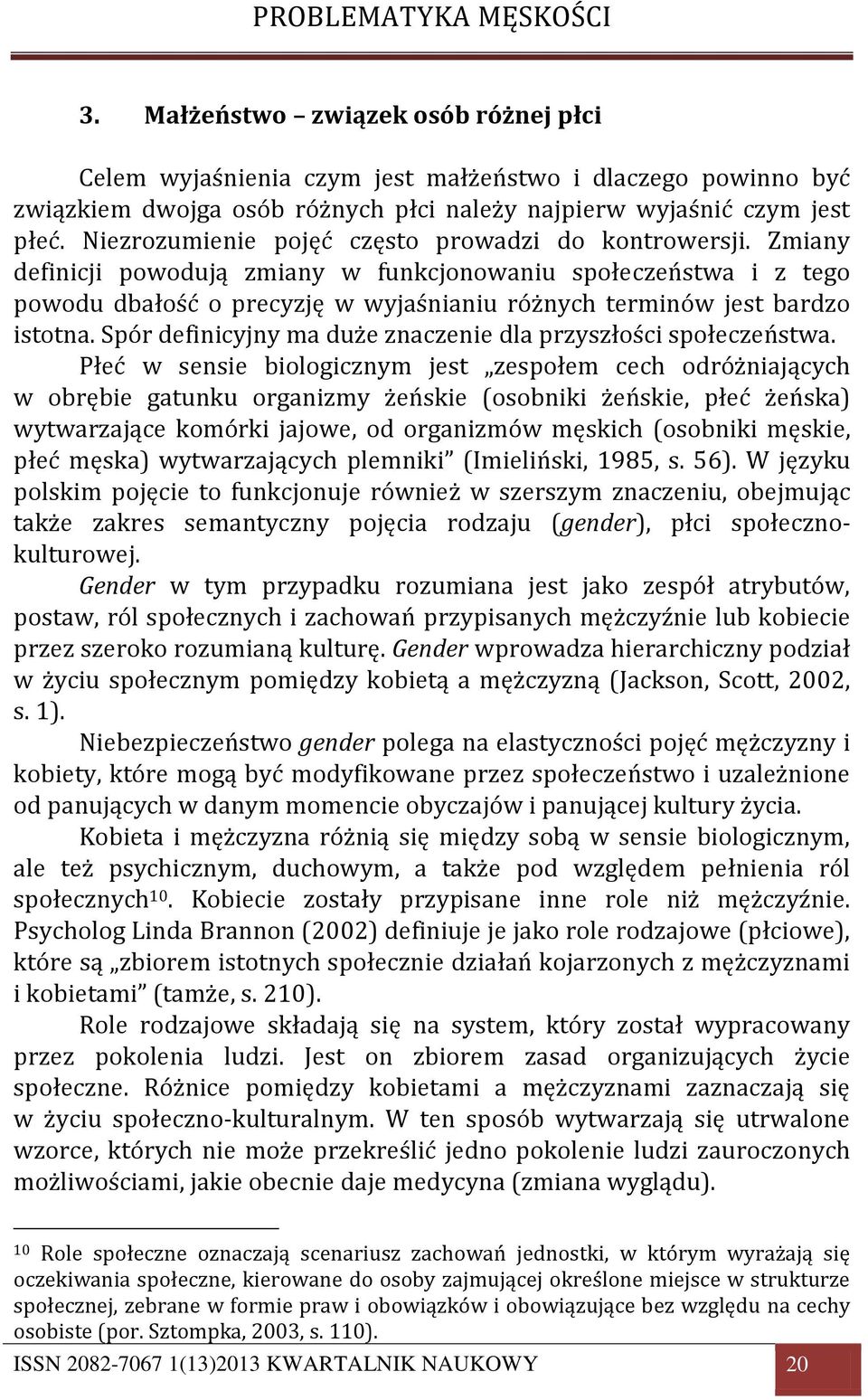 Zmiany definicji powodują zmiany w funkcjonowaniu społeczeństwa i z tego powodu dbałość o precyzję w wyjaśnianiu różnych terminów jest bardzo istotna.
