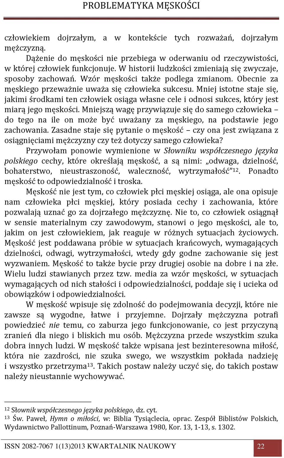 Mniej istotne staje się, jakimi środkami ten człowiek osiąga własne cele i odnosi sukces, który jest miarą jego męskości.