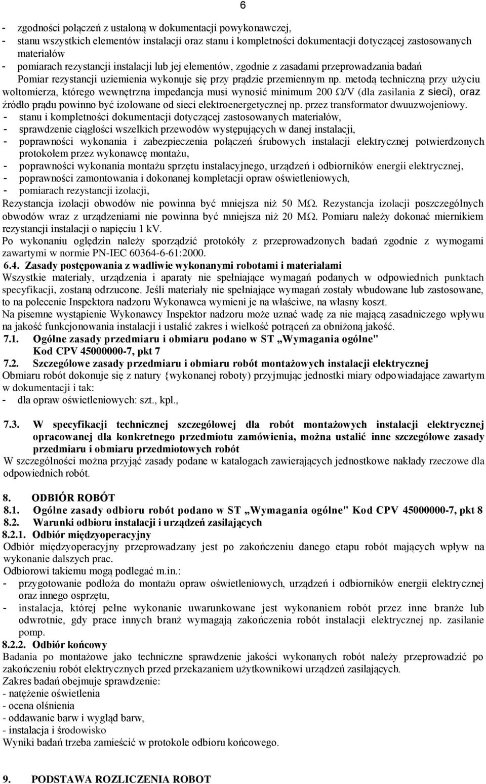metodą techniczną przy użyciu woltomierza, którego wewnętrzna impedancja musi wynosić minimum 200 /V (dla zasilania z sieci), oraz źródło prądu powinno być izolowane od sieci elektroenergetycznej np.