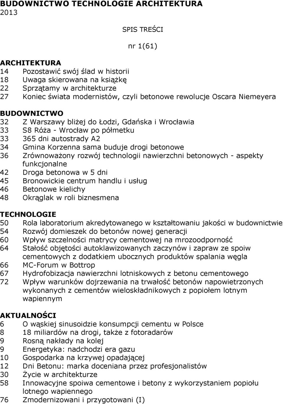 buduje drogi betonowe 36 Zrównoważony rozwój technologii nawierzchni betonowych - aspekty funkcjonalne 42 Droga betonowa w 5 dni 45 Bronowickie centrum handlu i usług 46 Betonowe kielichy 48 Okrąglak