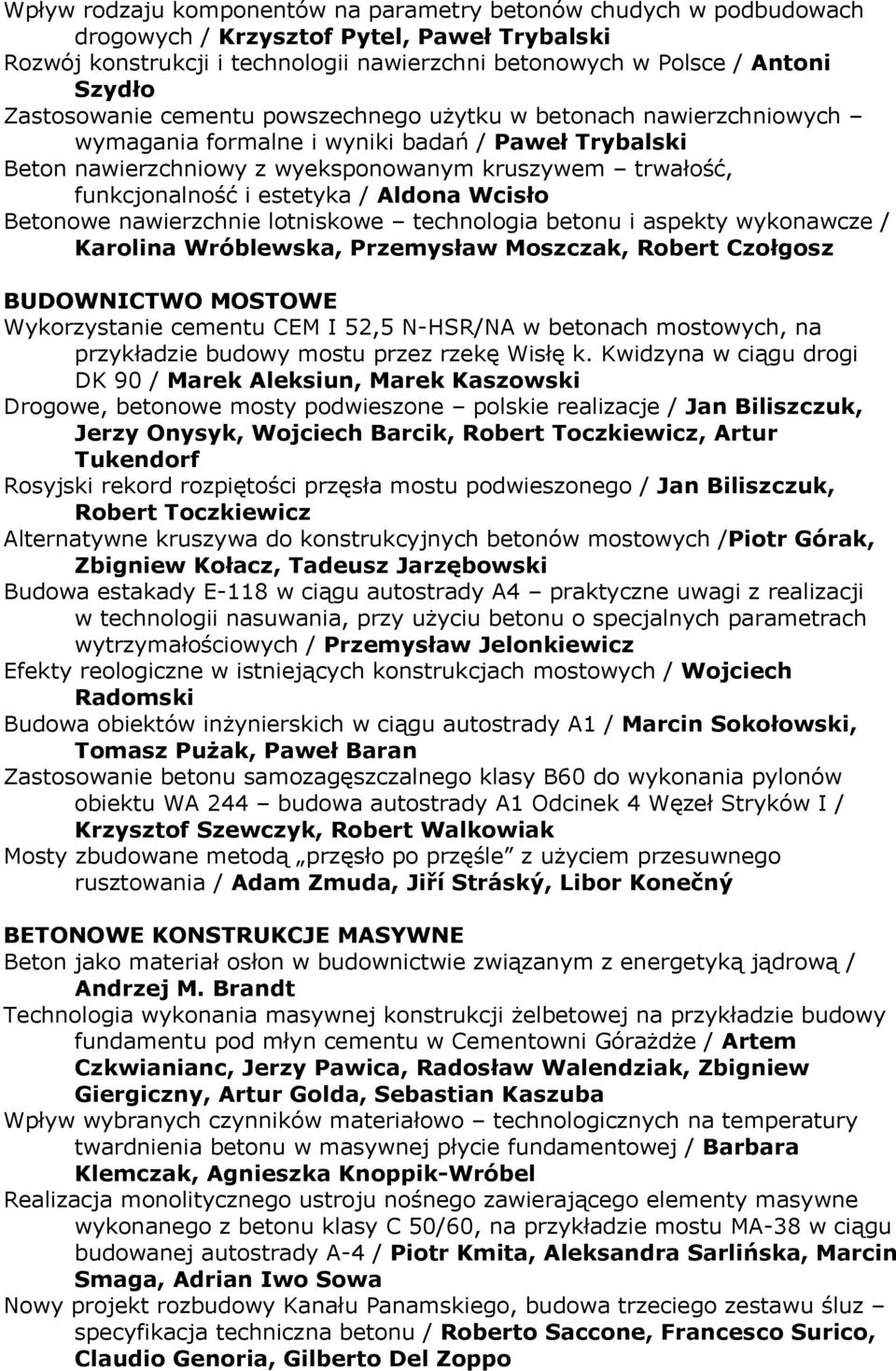 estetyka / Aldona Wcisło Betonowe nawierzchnie lotniskowe technologia betonu i aspekty wykonawcze / Karolina Wróblewska, Przemysław Moszczak, Robert Czołgosz BUDOWNICTWO MOSTOWE Wykorzystanie cementu