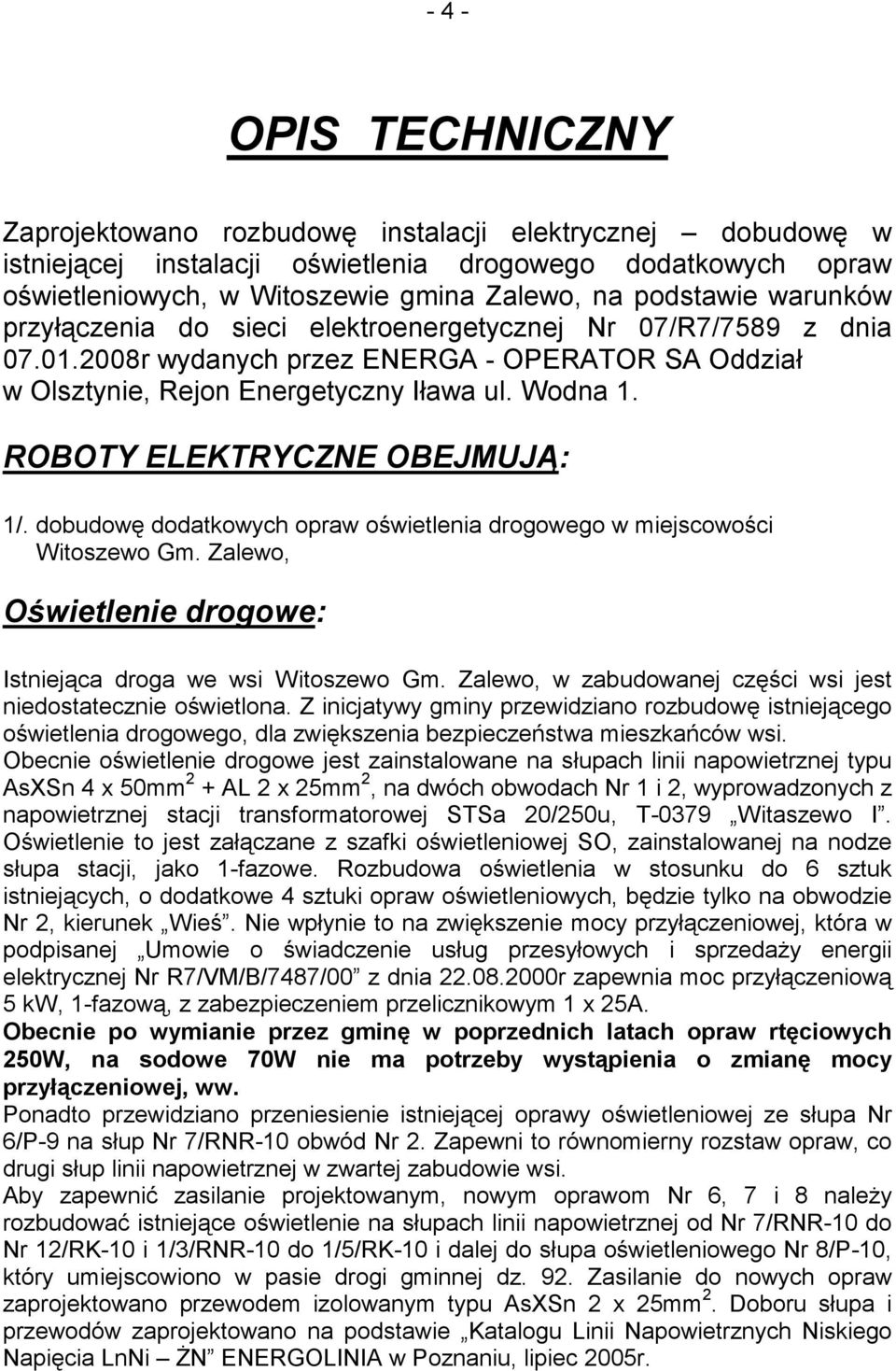 ROBOTY ELEKTRYCZNE OBEJMUJĄ: 1/. dobudowę dodatkowych opraw oświetlenia drogowego w miejscowości Witoszewo Gm. Zalewo, Oświetlenie drogowe: Istniejąca droga we wsi Witoszewo Gm.