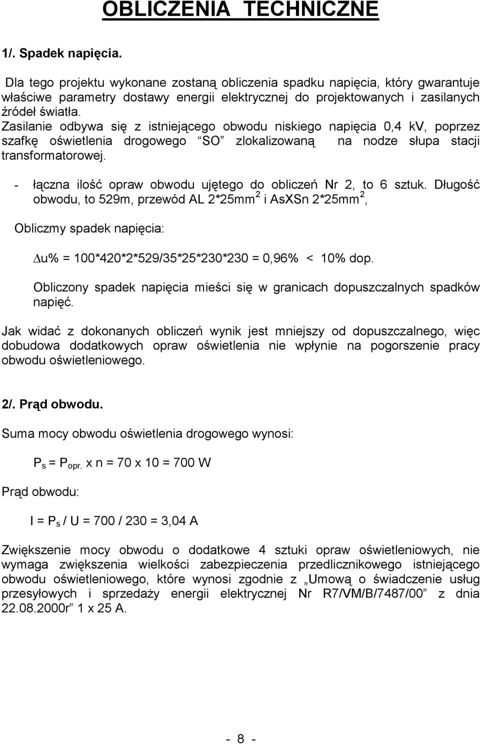 Zasilanie odbywa się z istniejącego obwodu niskiego napięcia 0,4 kv, poprzez szafkę oświetlenia drogowego SO zlokalizowaną na nodze słupa stacji transformatorowej.
