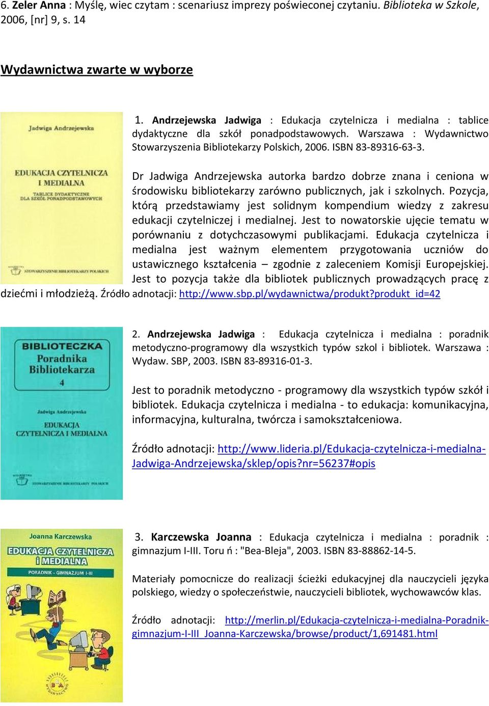 Dr Jadwiga Andrzejewska autorka bardzo dobrze znana i ceniona w środowisku bibliotekarzy zarówno publicznych, jak i szkolnych.