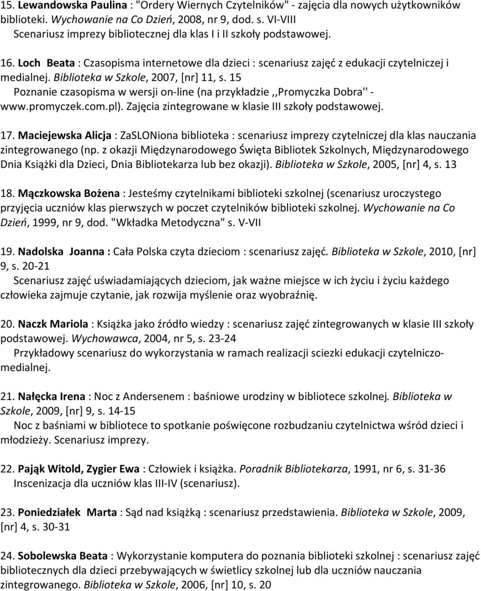 Biblioteka w Szkole, 2007, [nr] 11, s. 15 Poznanie czasopisma w wersji on-line (na przykładzie,,promyczka Dobra'' - www.promyczek.com.pl). Zajęcia zintegrowane w klasie III szkoły podstawowej. 17.