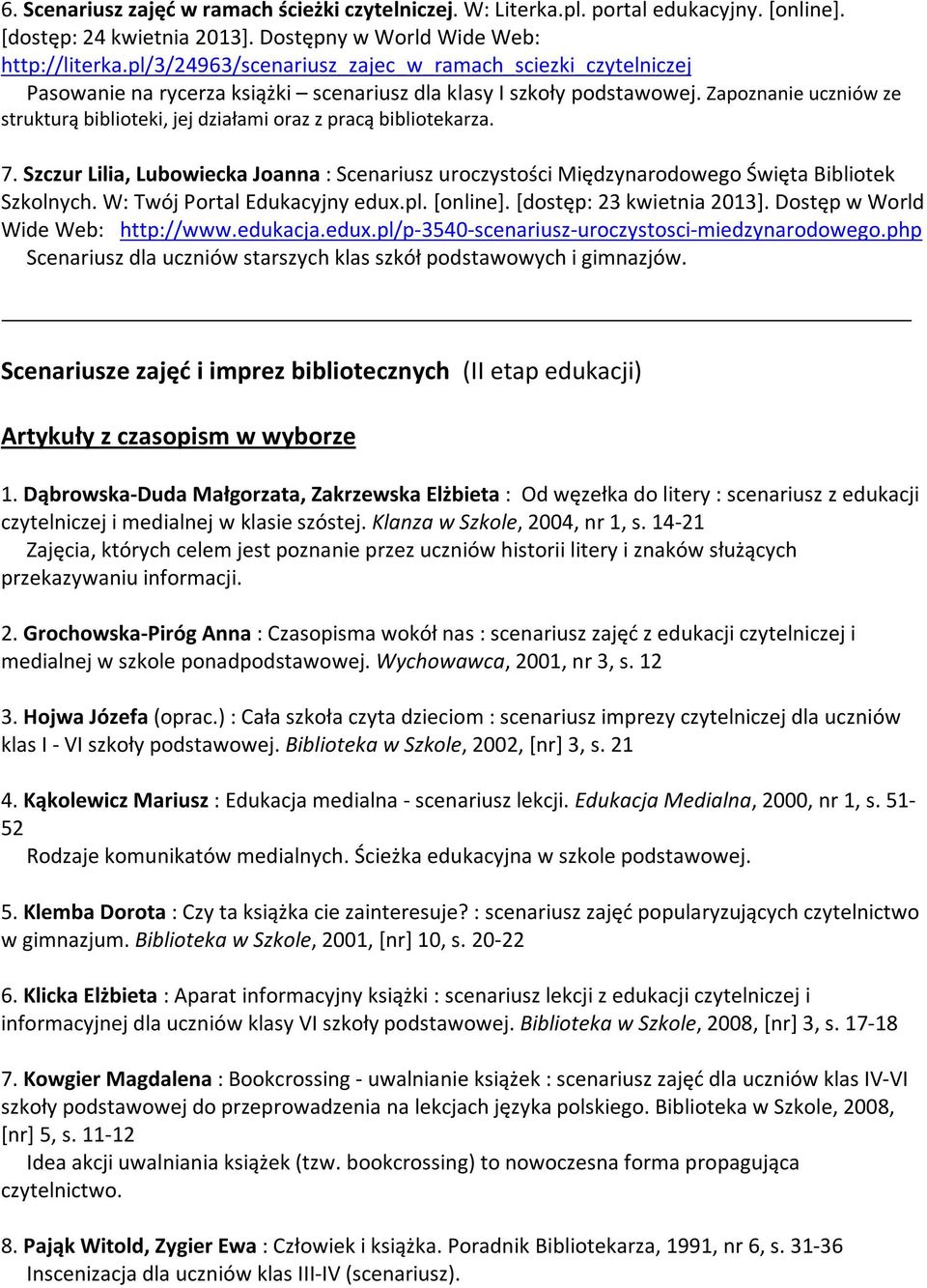 Zapoznanie uczniów ze strukturą biblioteki, jej działami oraz z pracą bibliotekarza. 7. Szczur Lilia, Lubowiecka Joanna : Scenariusz uroczystości Międzynarodowego Święta Bibliotek Szkolnych.