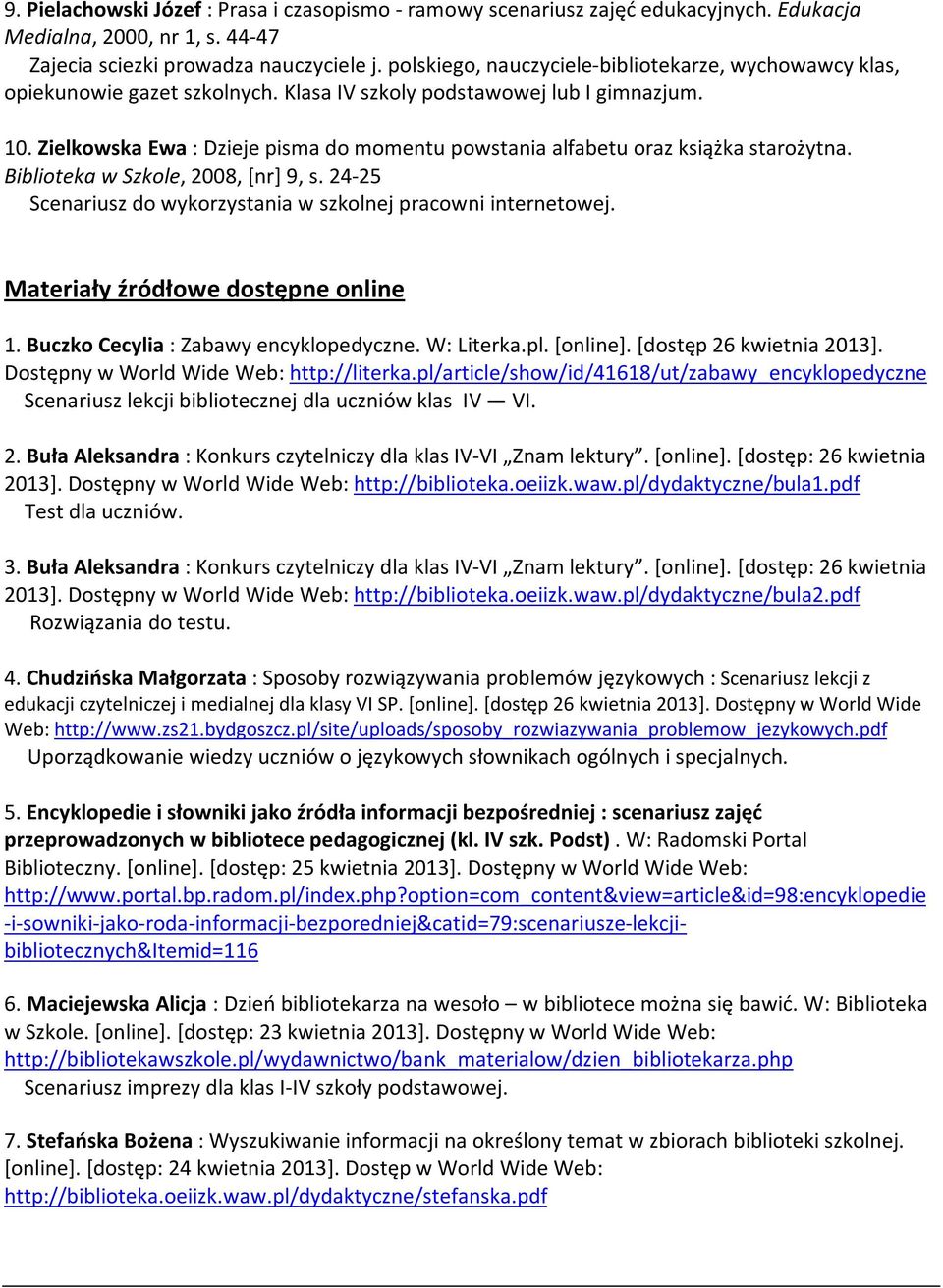 Zielkowska Ewa : Dzieje pisma do momentu powstania alfabetu oraz książka starożytna. Biblioteka w Szkole, 2008, [nr] 9, s. 24-25 Scenariusz do wykorzystania w szkolnej pracowni internetowej.