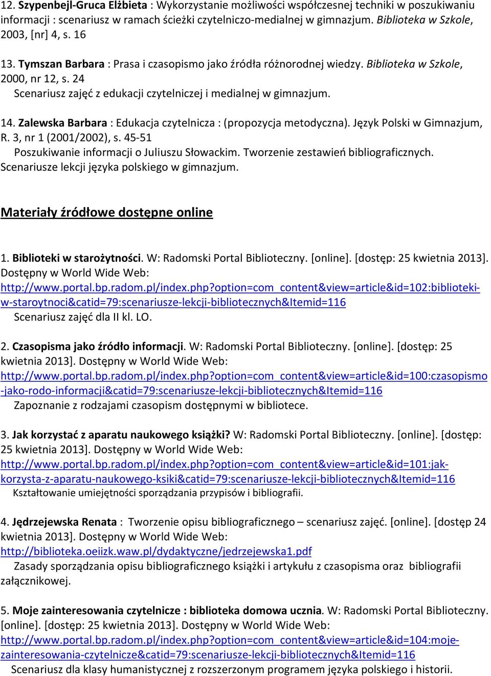 24 Scenariusz zajęć z edukacji czytelniczej i medialnej w gimnazjum. 14. Zalewska Barbara : Edukacja czytelnicza : (propozycja metodyczna). Język Polski w Gimnazjum, R. 3, nr 1 (2001/2002), s.