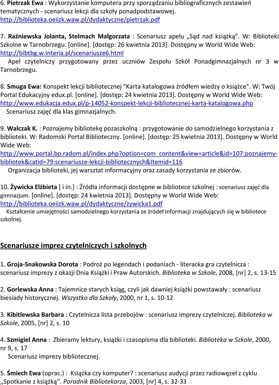 Dostępny w World Wide Web: http://bibtbg.w.interia.pl/scenariusze6.html Apel czytelniczy przygotowany przez uczniów Zespołu Szkół Ponadgimnazjalnych nr 3 w Tarnobrzegu. 8.