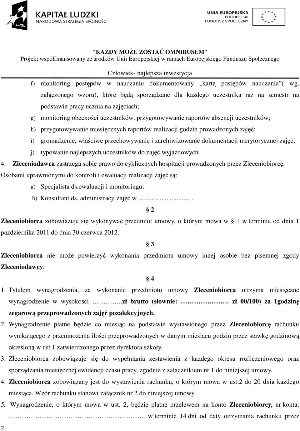 uczestników; h) przygotowywanie miesięcznych raportów realizacji godzin prowadzonych zajęć; i) gromadzenie, właściwe przechowywanie i zarchiwizowanie dokumentacji merytorycznej zajęć; j) typowanie