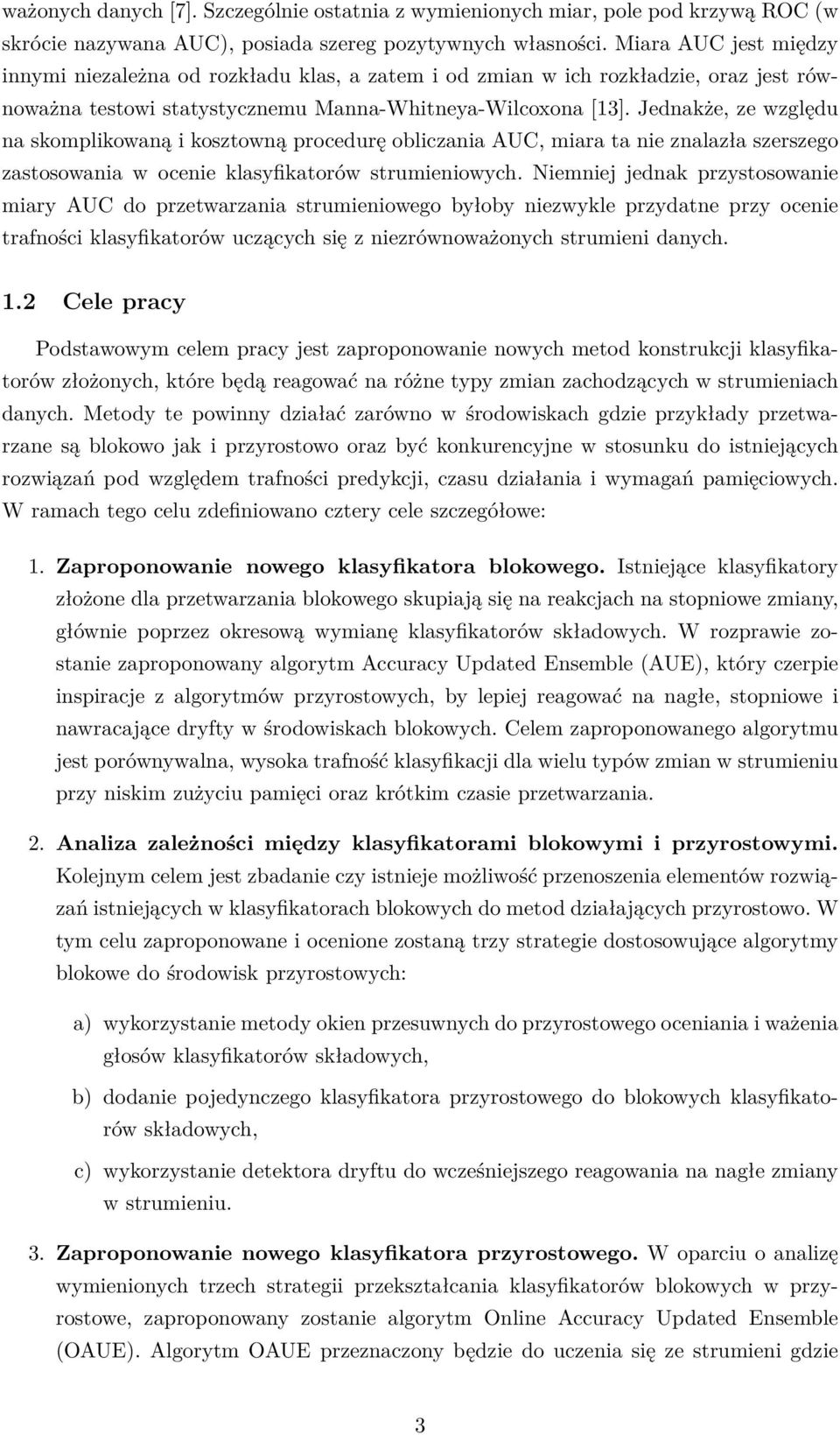 Jednakże, ze względu na skomplikowaną i kosztowną procedurę obliczania AUC, miara ta nie znalazła szerszego zastosowania w ocenie klasyfikatorów strumieniowych.